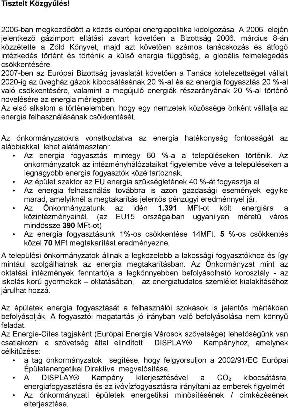 2007-ben az Európai Bizottság javaslatát követően a Tanács kötelezettséget vállalt 2020-ig az üvegház gázok kibocsátásának 20 %-al és az energia fogyasztás 20 %-al való csökkentésére, valamint a