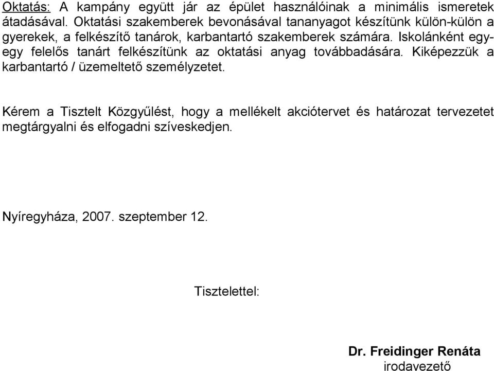 Iskolánként egyegy felelős tanárt felkészítünk az oktatási anyag továbbadására. Kiképezzük a karbantartó / üzemeltető személyzetet.