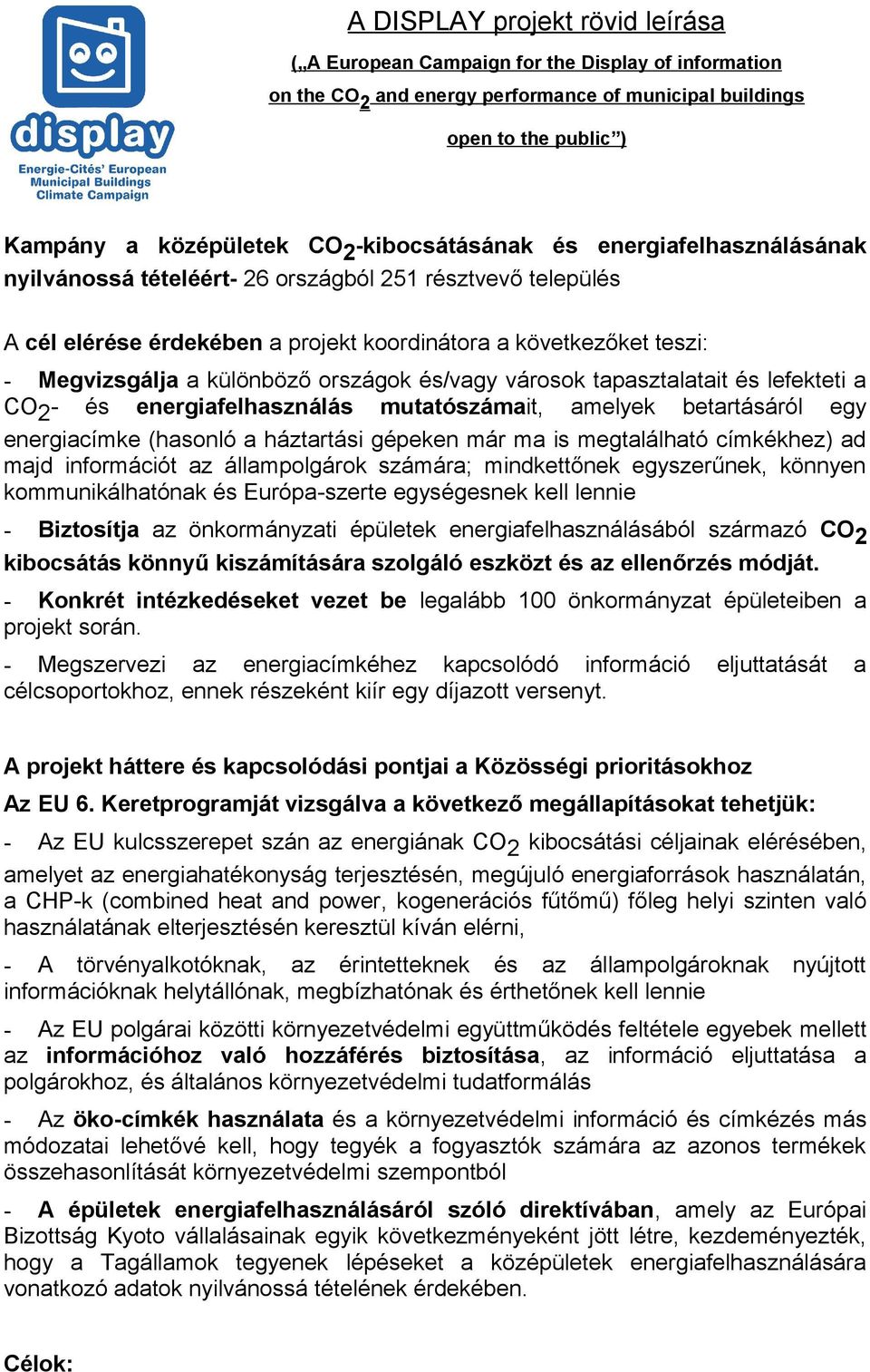 országok és/vagy városok tapasztalatait és lefekteti a CO 2 - és energiafelhasználás mutatószámait, amelyek betartásáról egy energiacímke (hasonló a háztartási gépeken már ma is megtalálható