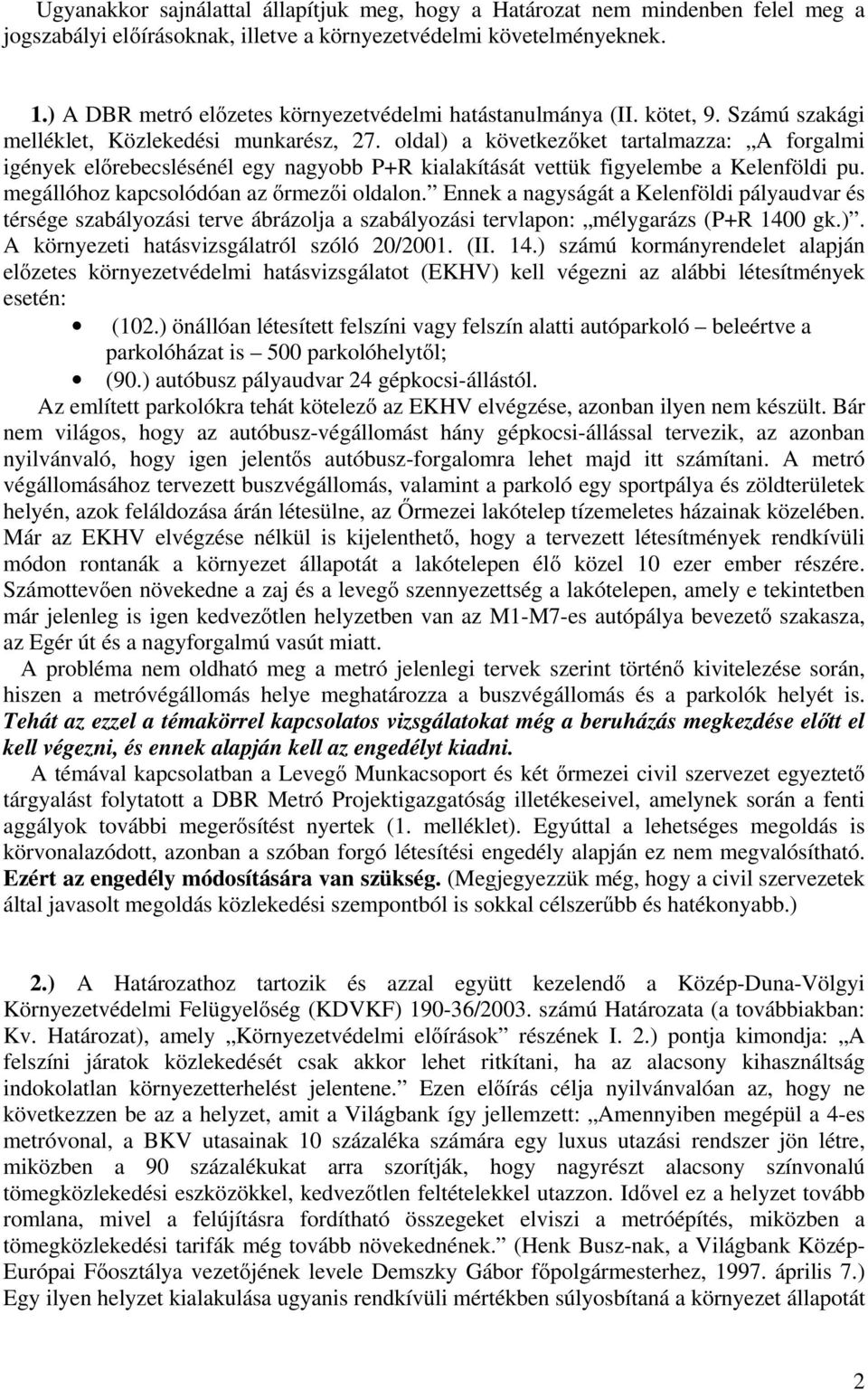 oldal) a következőket tartalmazza: A forgalmi igények előrebecslésénél egy nagyobb P+R kialakítását vettük figyelembe a Kelenföldi pu. megállóhoz kapcsolódóan az őrmezői oldalon.