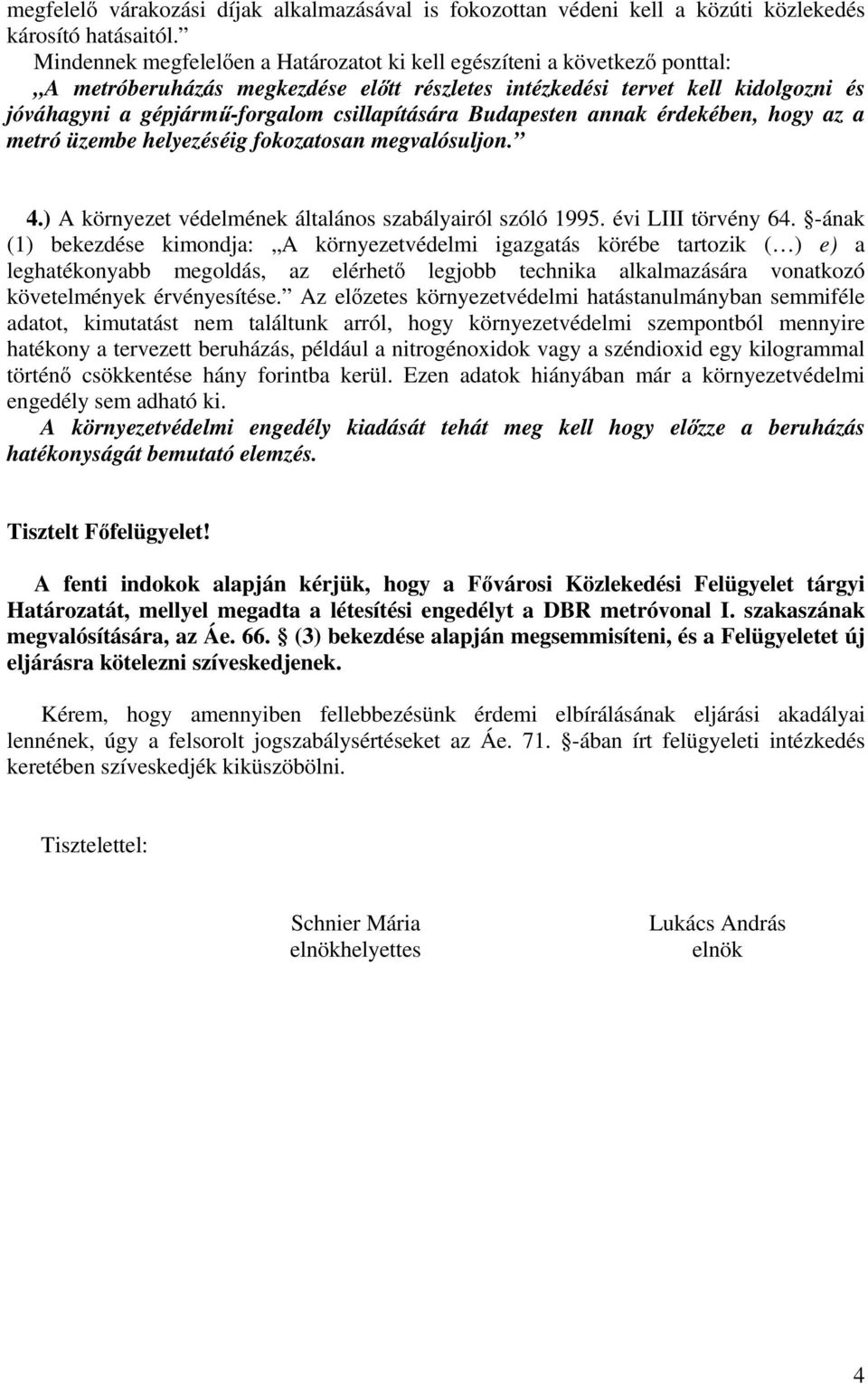 csillapítására Budapesten annak érdekében, hogy az a metró üzembe helyezéséig fokozatosan megvalósuljon. 4.) A környezet védelmének általános szabályairól szóló 1995. évi LIII törvény 64.