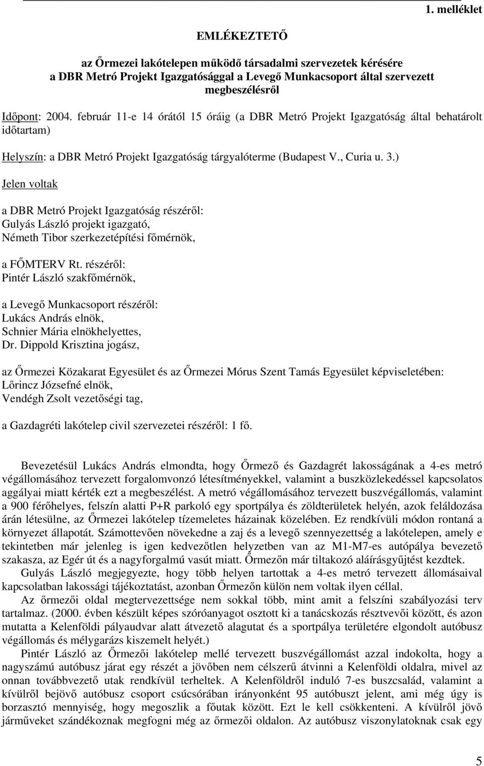 ) Jelen voltak a DBR Metró Projekt Igazgatóság részéről: Gulyás László projekt igazgató, Németh Tibor szerkezetépítési főmérnök, a FŐMTERV Rt.