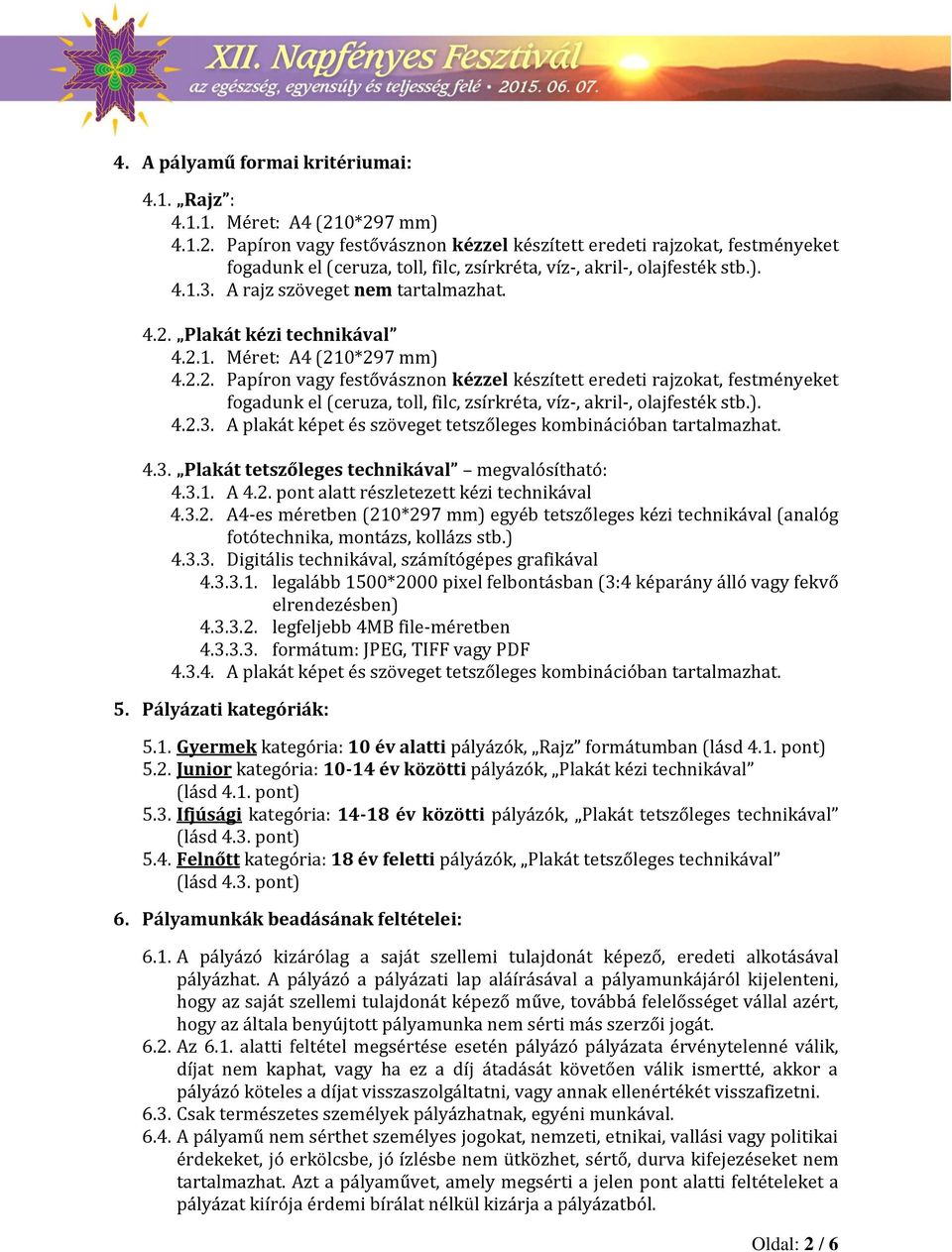 A rajz szöveget nem tartalmazhat. 4.2. Plakát kézi technikával 4.2.1. Méret: A4 (210*297 mm) 4.2.2. Papíron vagy festővásznon kézzel készített eredeti rajzokat, festményeket fogadunk el (ceruza, toll, filc, zsírkréta, víz-, akril-, olajfesték stb.