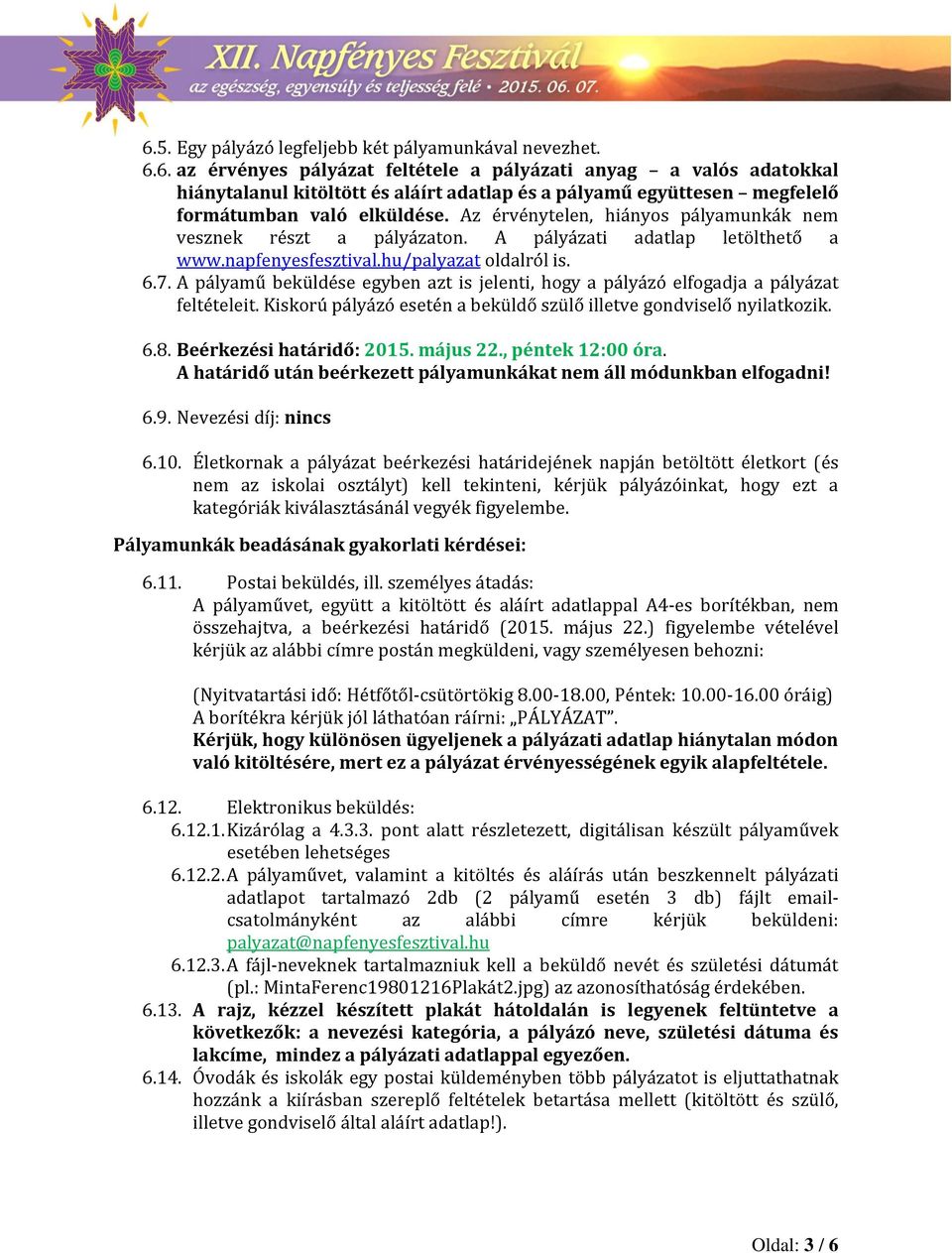 A pályamű beküldése egyben azt is jelenti, hogy a pályázó elfogadja a pályázat feltételeit. Kiskorú pályázó esetén a beküldő szülő illetve gondviselő nyilatkozik. 6.8. Beérkezési határidő: 2015.