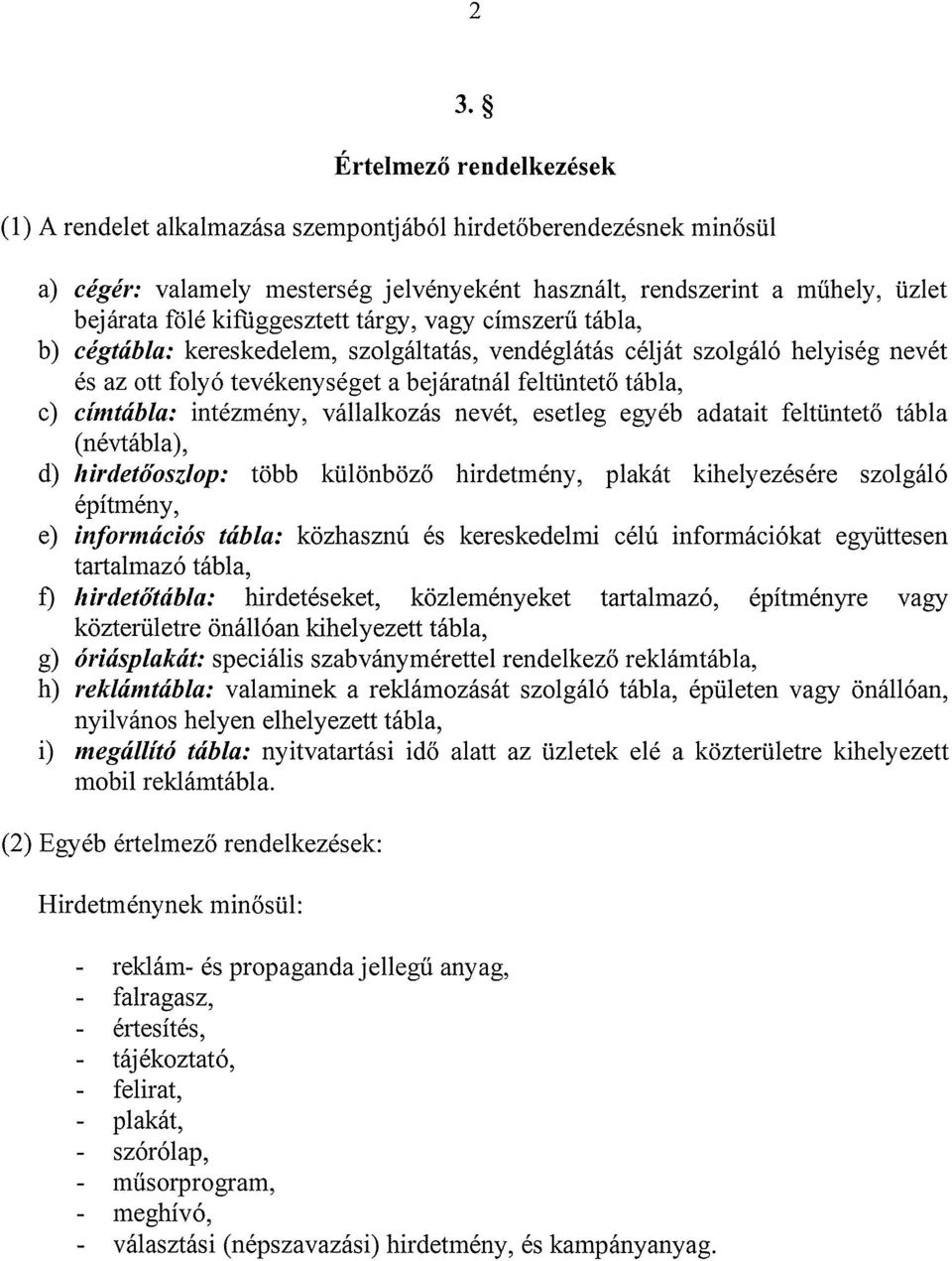 intézmény, vállalkozás nevét, esetleg egyéb adatait feltüntető tábla (névtábla), d) hirdetőoszlop: több különböző hirdetmény, plakát kihelyezésére szolgáló építmény, e) információs tábla: közhasznú