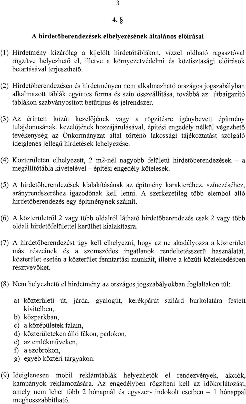 (2) Hirdetőberendezésen és hirdetményen nem alkalmazható Országos jogszabályban alkalmazott táblák együttes forma és szín összeállítása, továbbá az útbaigazító táblákon szabványosított betűtípus és