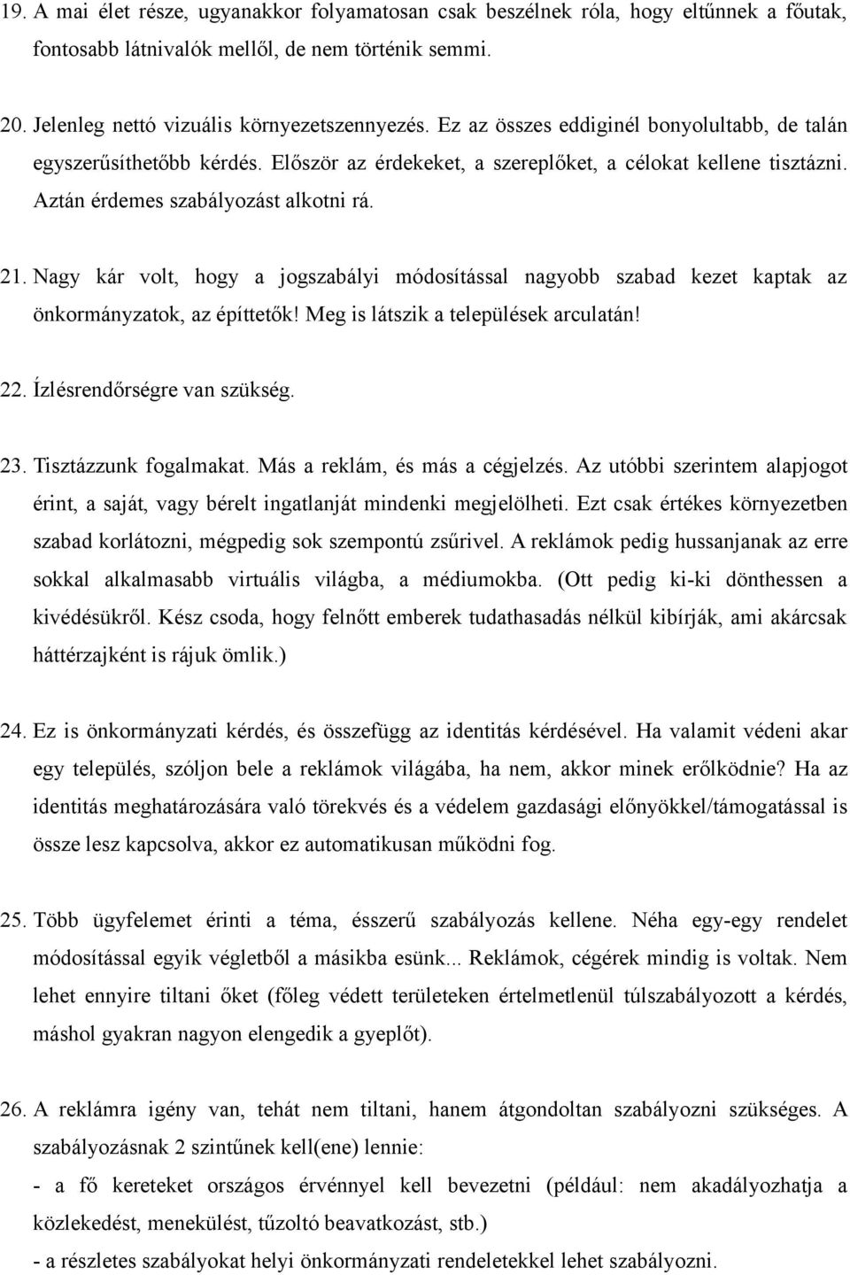 Nagy kár volt, hogy a jogszabályi módosítással nagyobb szabad kezet kaptak az önkormányzatok, az építtetők! Meg is látszik a települések arculatán! 22. Ízlésrendőrségre van szükség. 23.