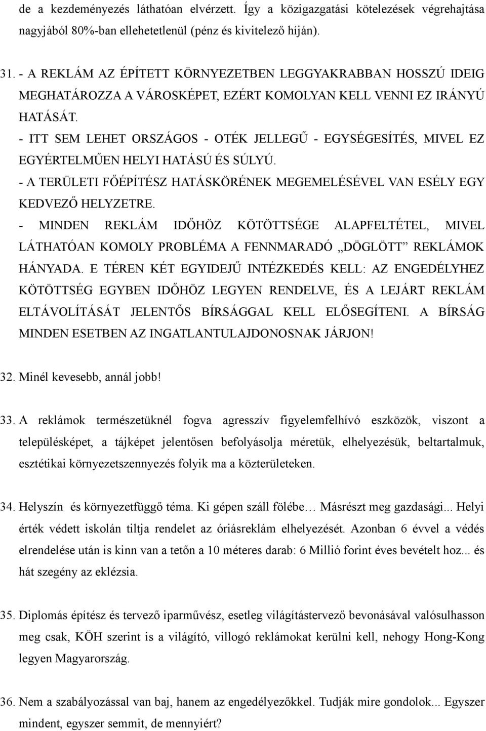 - ITT SEM LEHET ORSZÁGOS - OTÉK JELLEGŰ - EGYSÉGESÍTÉS, MIVEL EZ EGYÉRTELMŰEN HELYI HATÁSÚ ÉS SÚLYÚ. - A TERÜLETI FŐÉPÍTÉSZ HATÁSKÖRÉNEK MEGEMELÉSÉVEL VAN ESÉLY EGY KEDVEZŐ HELYZETRE.