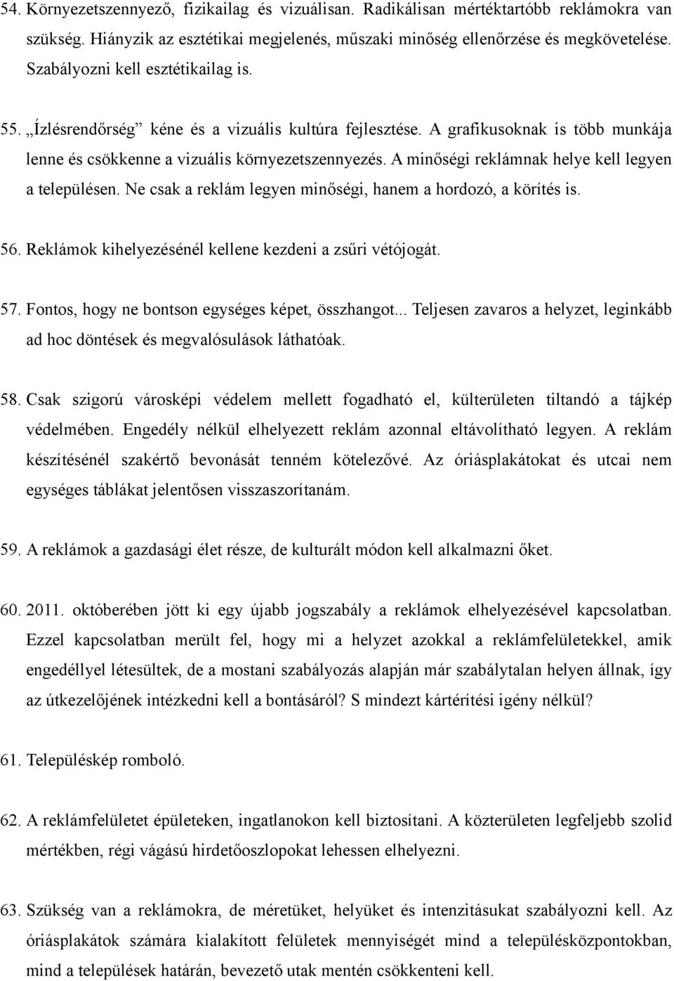 A minőségi reklámnak helye kell legyen a településen. Ne csak a reklám legyen minőségi, hanem a hordozó, a körítés is. 56. Reklámok kihelyezésénél kellene kezdeni a zsűri vétójogát. 57.