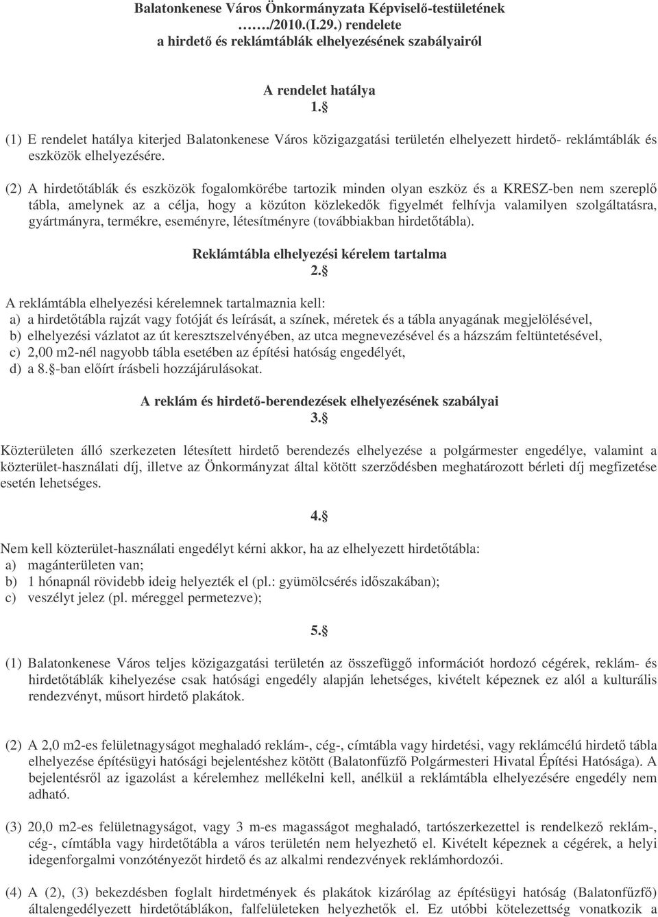 (2) A hirdettáblák és eszközök fogalomkörébe tartozik minden olyan eszköz és a KRESZ-ben nem szerepl tábla, amelynek az a célja, hogy a közúton közlekedk figyelmét felhívja valamilyen szolgáltatásra,