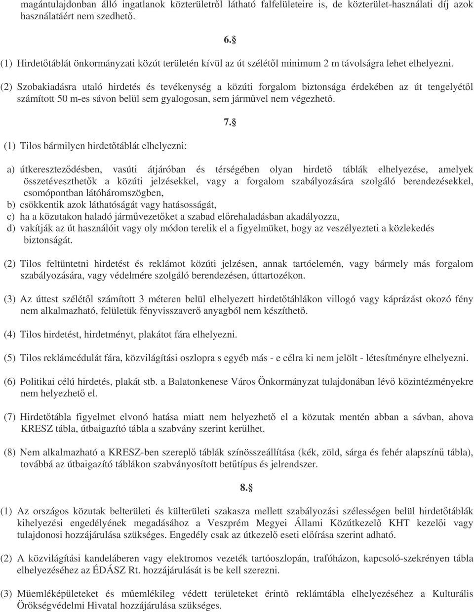 (2) Szobakiadásra utaló hirdetés és tevékenység a közúti forgalom biztonsága érdekében az út tengelyétl számított 50 m-es sávon belül sem gyalogosan, sem jármvel nem végezhet.