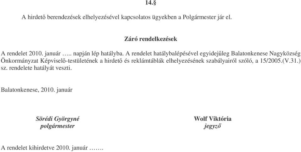 A rendelet hatálybalépésével egyidejleg Balatonkenese Nagyközség Önkormányzat Képvisel-testületének a hirdet és