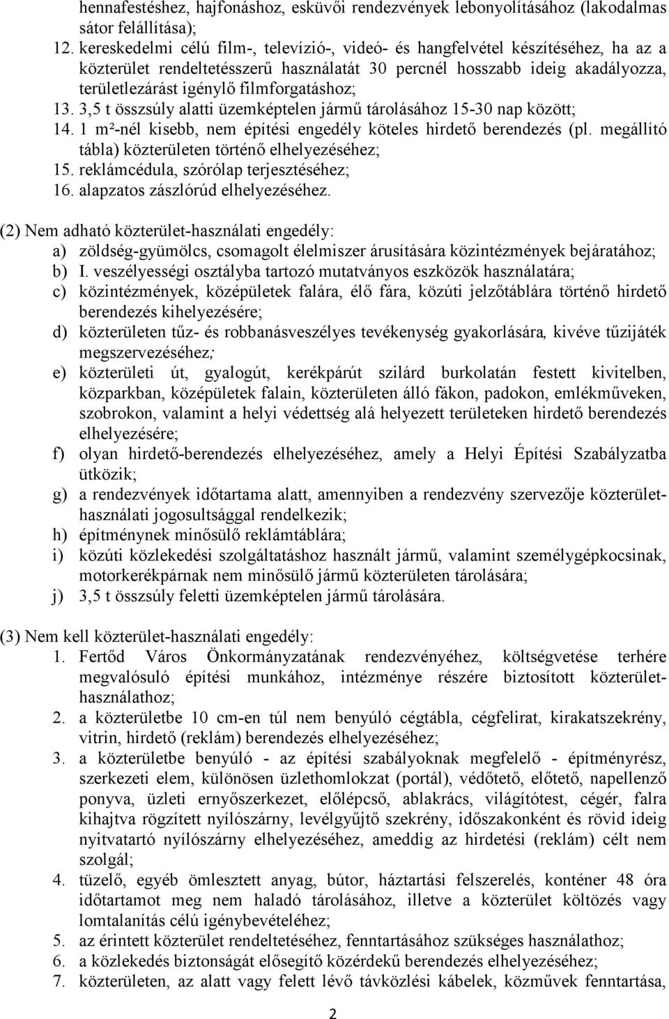 filmforgatáshoz; 13. 3,5 t összsúly alatti üzemképtelen jármű tárolásához 15-30 nap között; 14. 1 m²-nél kisebb, nem építési engedély köteles hirdető berendezés (pl.