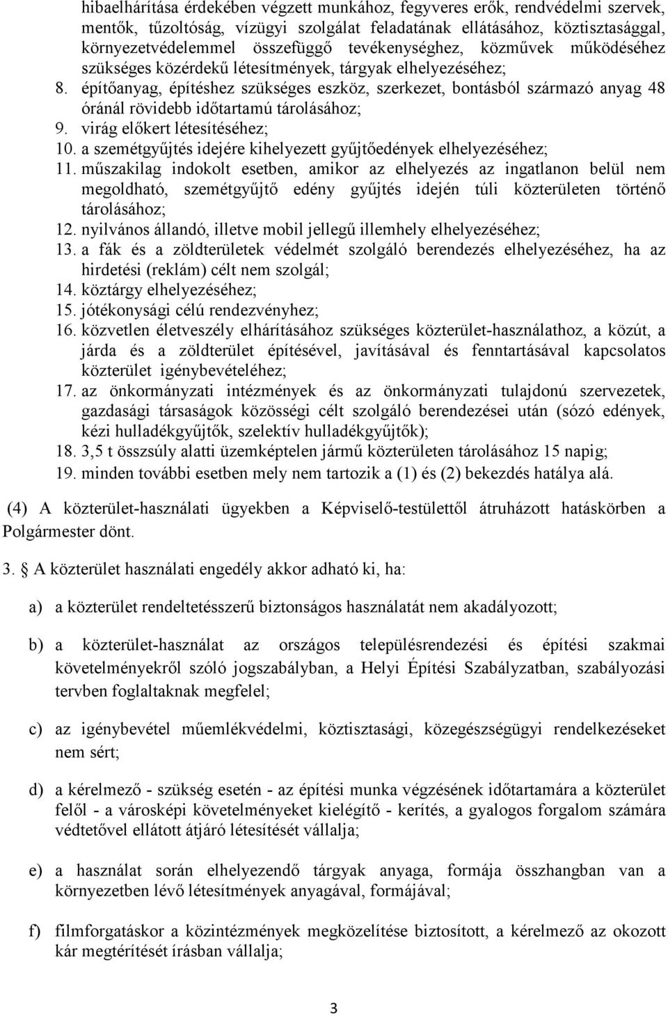 építőanyag, építéshez szükséges eszköz, szerkezet, bontásból származó anyag 48 óránál rövidebb időtartamú tárolásához; 9. virág előkert létesítéséhez; 10.