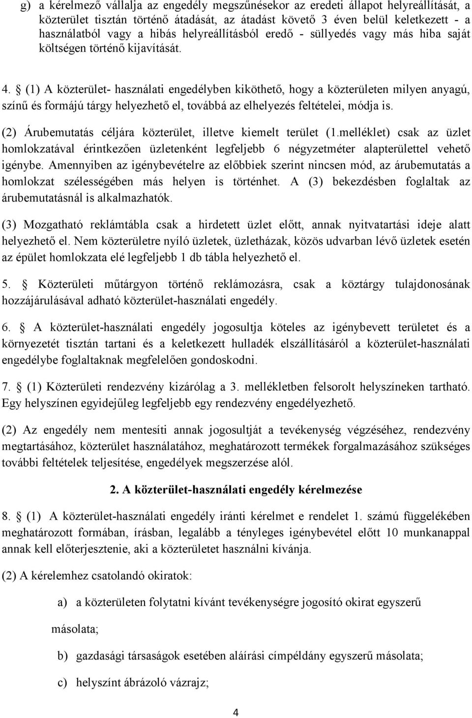 (1) A közterület- használati engedélyben kiköthető, hogy a közterületen milyen anyagú, színű és formájú tárgy helyezhető el, továbbá az elhelyezés feltételei, módja is.