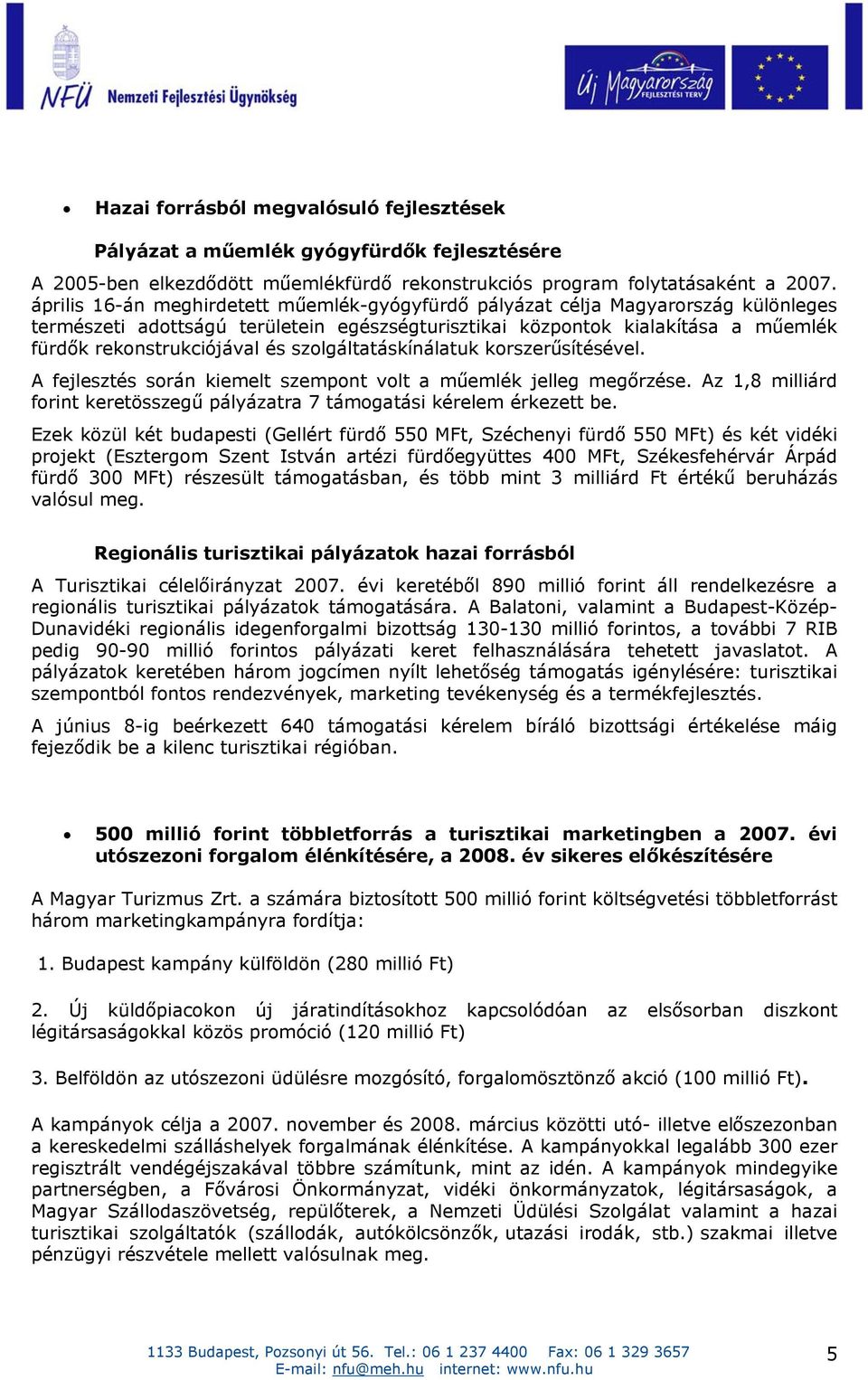 szolgáltatáskínálatuk korszerűsítésével. A fejlesztés során kiemelt szempont volt a műemlék jelleg megőrzése. Az 1,8 milliárd forint keretösszegű pályázatra 7 támogatási kérelem érkezett be.