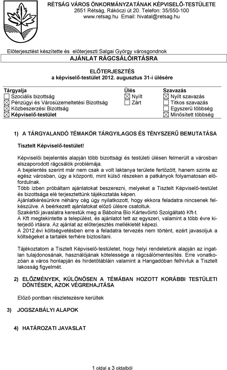 augusztus 31-i ülésére Tárgyalja Ülés Szavazás Szociális bizottság Nyílt Nyílt szavazás Pénzügyi és Városüzemeltetési Bizottság Zárt Titkos szavazás Közbeszerzési Bizottság Egyszerű többség