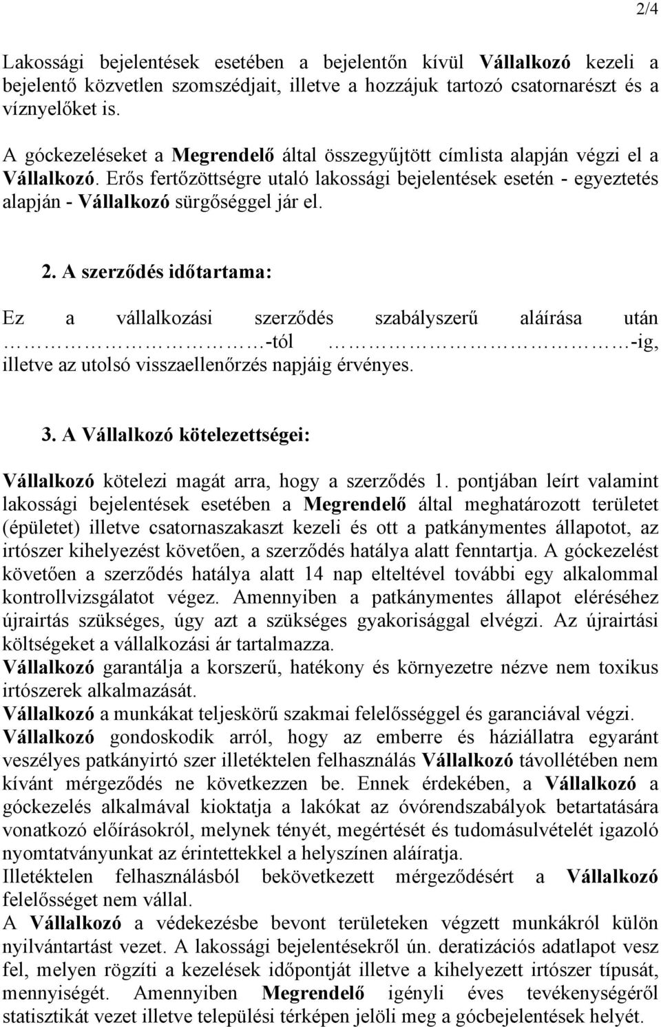 2. A szerződés időtartama: Ez a vállalkozási szerződés szabályszerű aláírása után -tól -ig, illetve az utolsó visszaellenőrzés napjáig érvényes. 3.