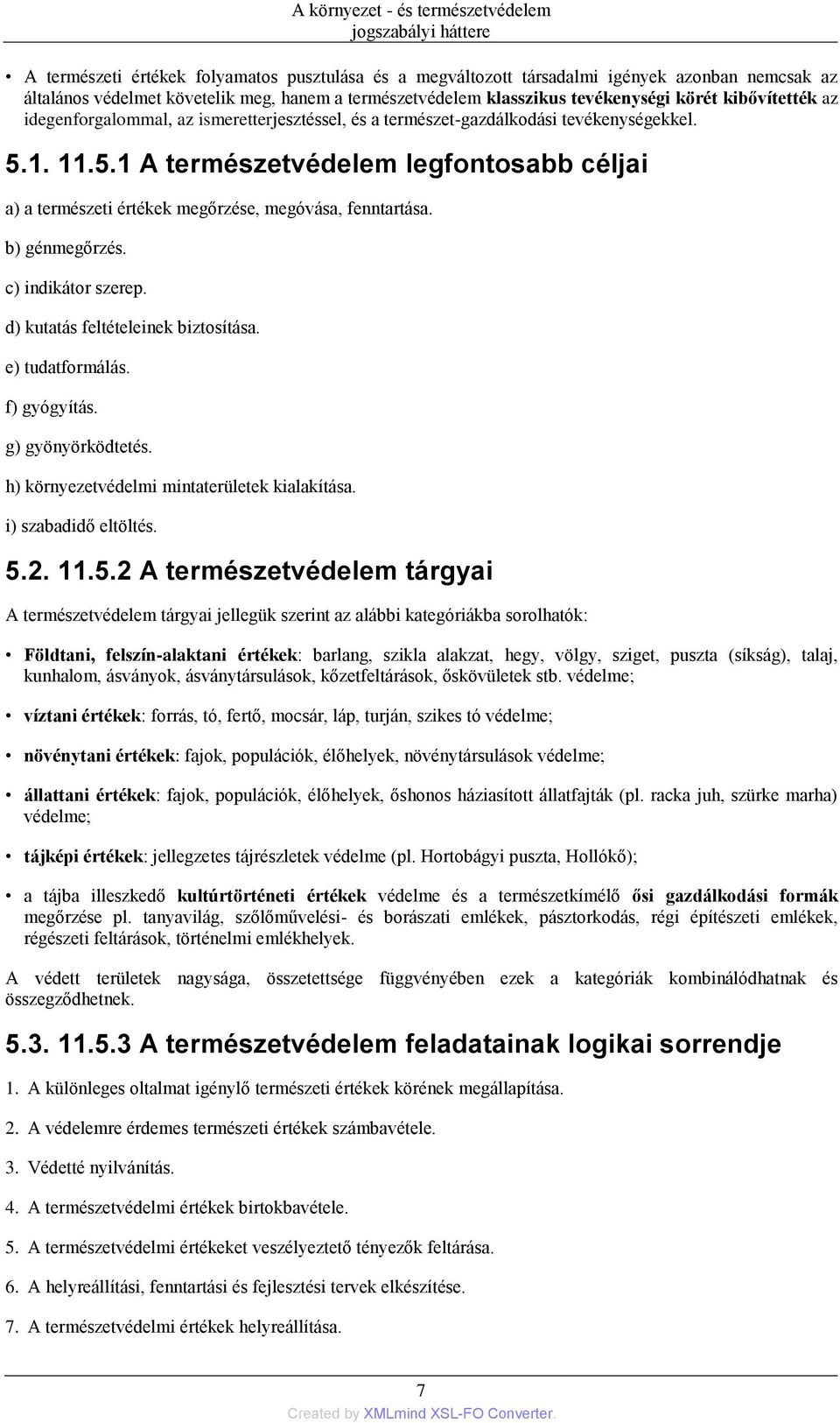 1. 11.5.1 A természetvédelem legfontosabb céljai a) a természeti értékek megőrzése, megóvása, fenntartása. b) génmegőrzés. c) indikátor szerep. d) kutatás feltételeinek biztosítása. e) tudatformálás.