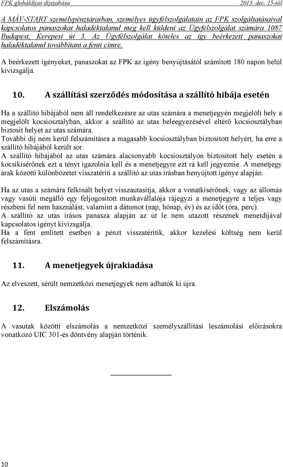 út 3. Az Ügyfélszolgálat köteles az így beérkezett panaszokat haladéktalanul továbbítani a fenti címre.