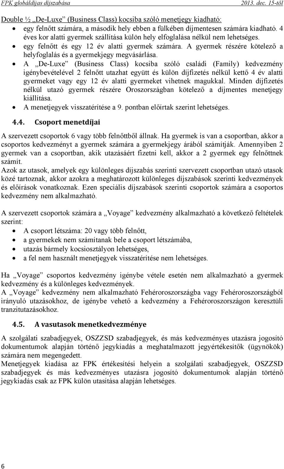 A gyermek részére kötelező a helyfoglalás és a gyermekjegy megvásárlása.