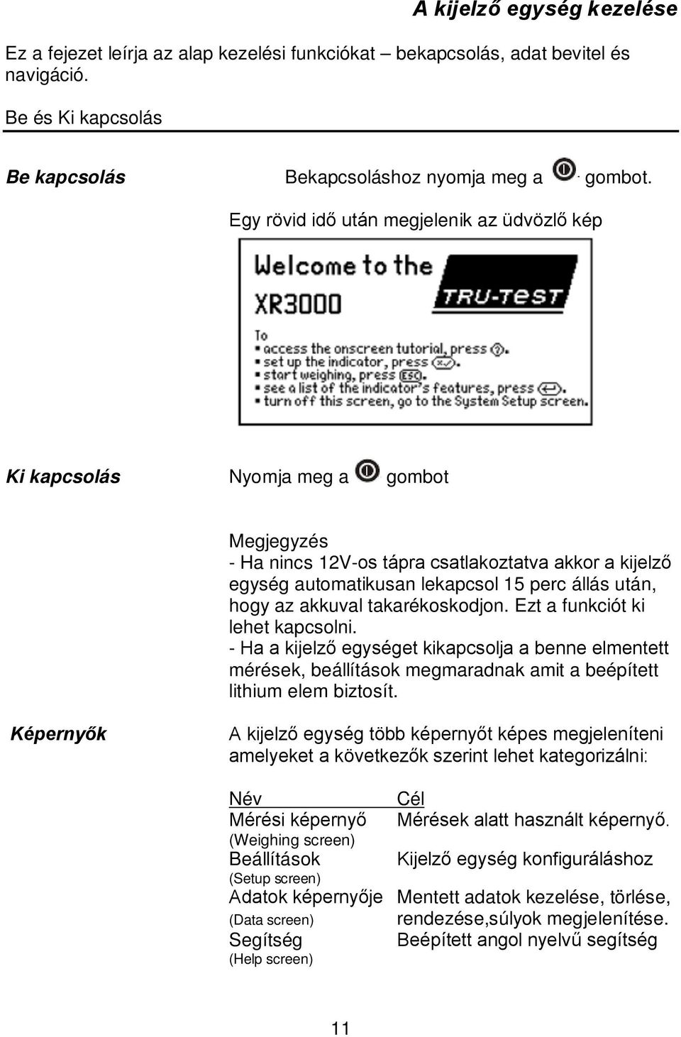 az akkuval takarékoskodjon. Ezt a funkciót ki lehet kapcsolni. - Ha a kijelző egységet kikapcsolja a benne elmentett mérések, beállítások megmaradnak amit a beépített lithium elem biztosít.