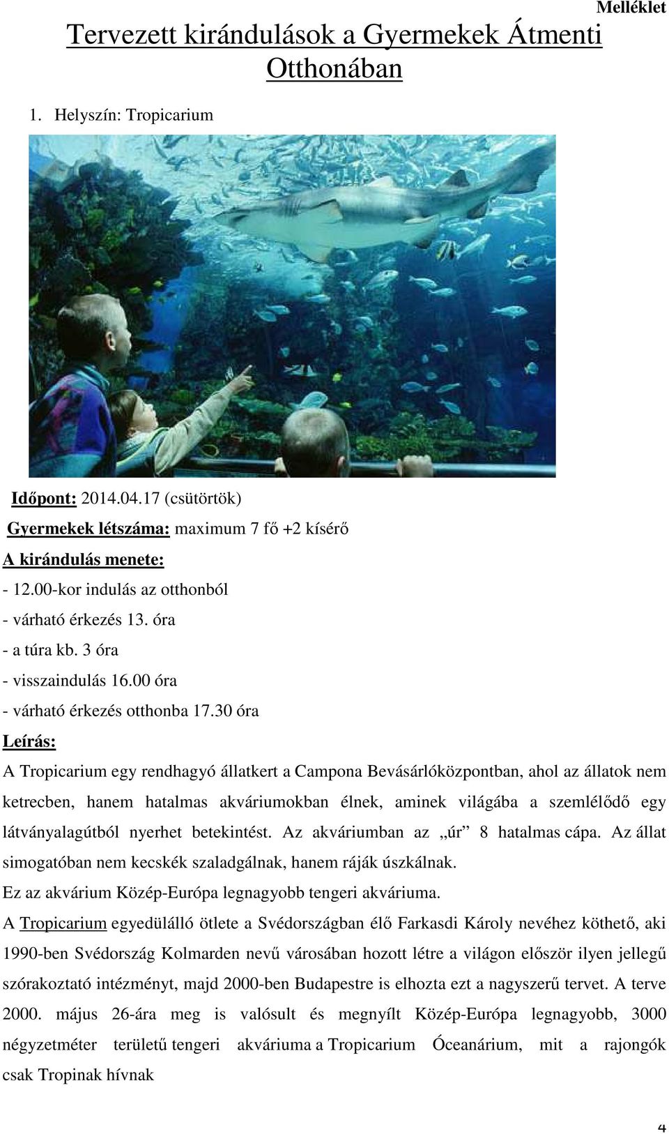 30 óra A Tropicarium egy rendhagyó állatkert a Campona Bevásárlóközpontban, ahol az állatok nem ketrecben, hanem hatalmas akváriumokban élnek, aminek világába a szemlélődő egy látványalagútból