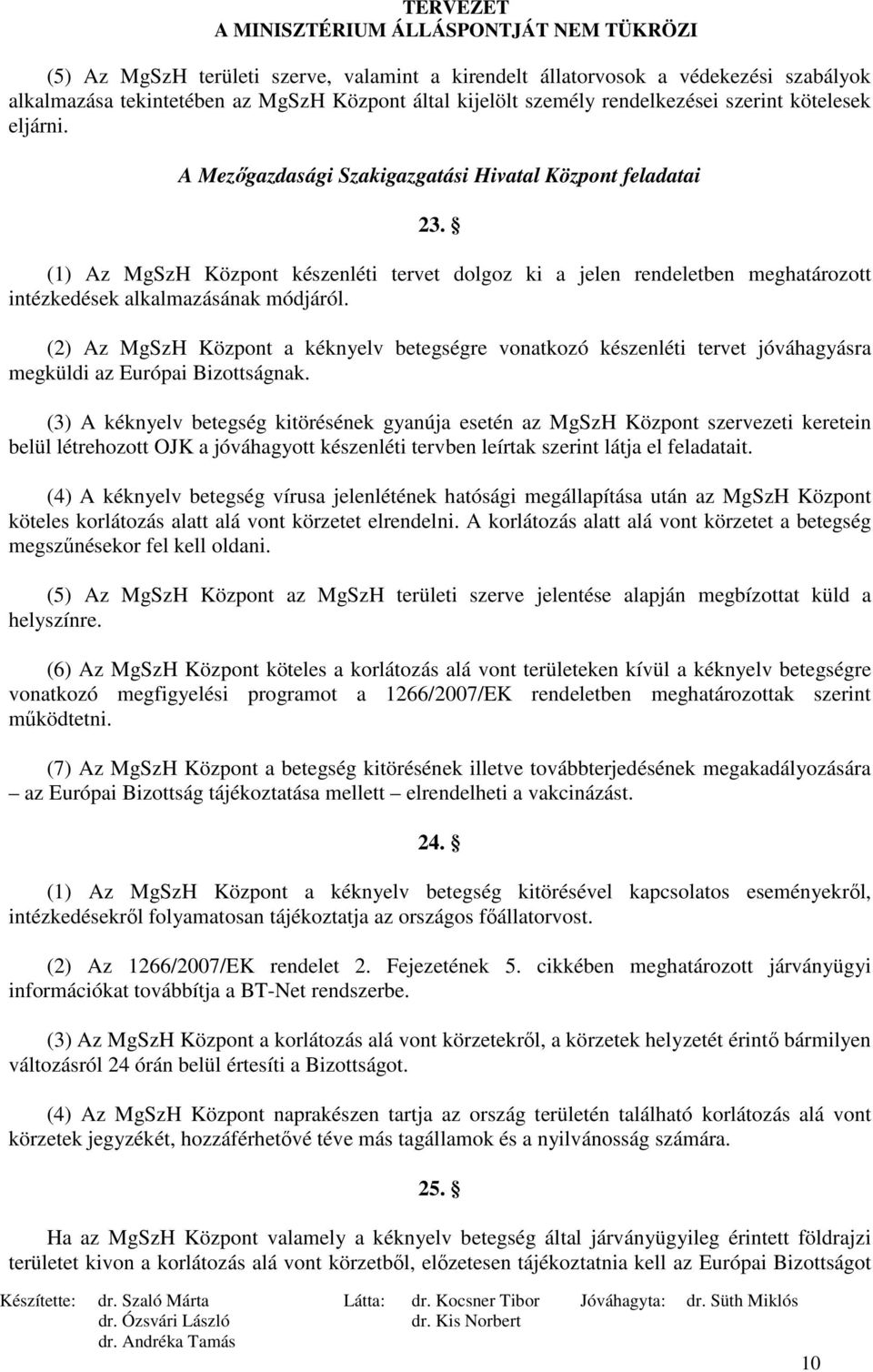 (2) Az MgSzH Központ a kéknyelv betegségre vonatkozó készenléti tervet jóváhagyásra megküldi az Európai Bizottságnak.