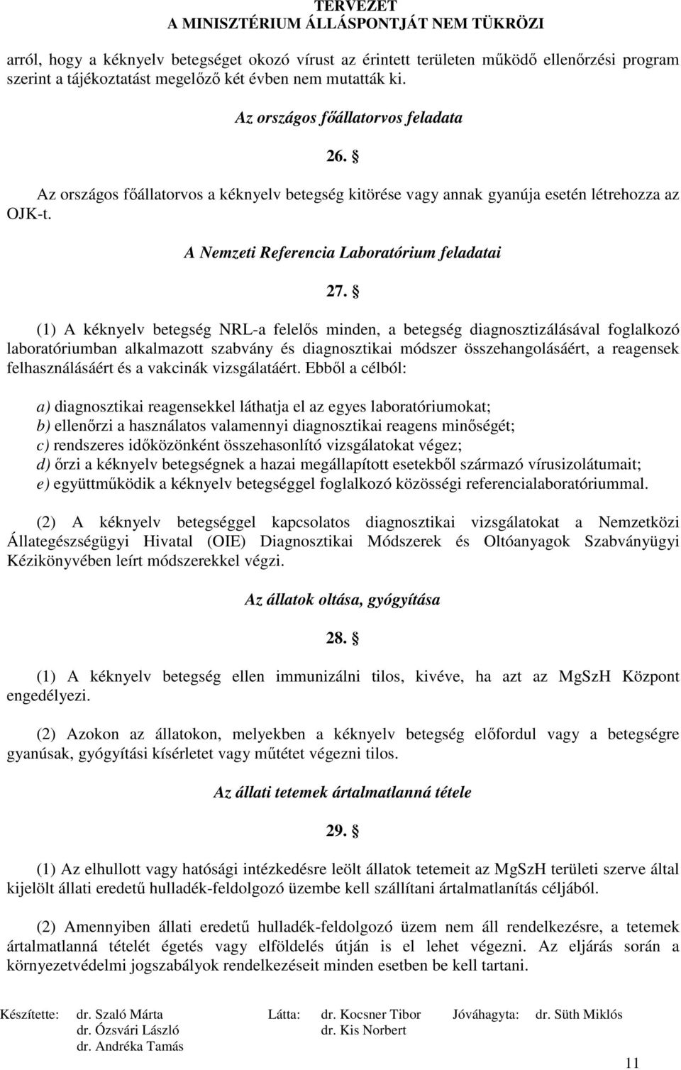 (1) A kéknyelv betegség NRL-a felelıs minden, a betegség diagnosztizálásával foglalkozó laboratóriumban alkalmazott szabvány és diagnosztikai módszer összehangolásáért, a reagensek felhasználásáért