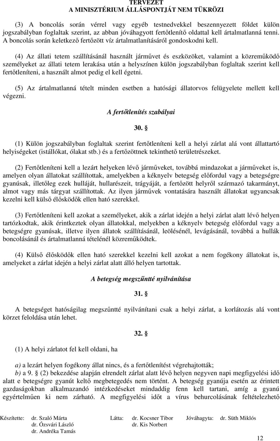 (4) Az állati tetem szállításánál használt jármővet és eszközöket, valamint a közremőködı személyeket az állati tetem lerakása után a helyszínen külön jogszabályban foglaltak szerint kell