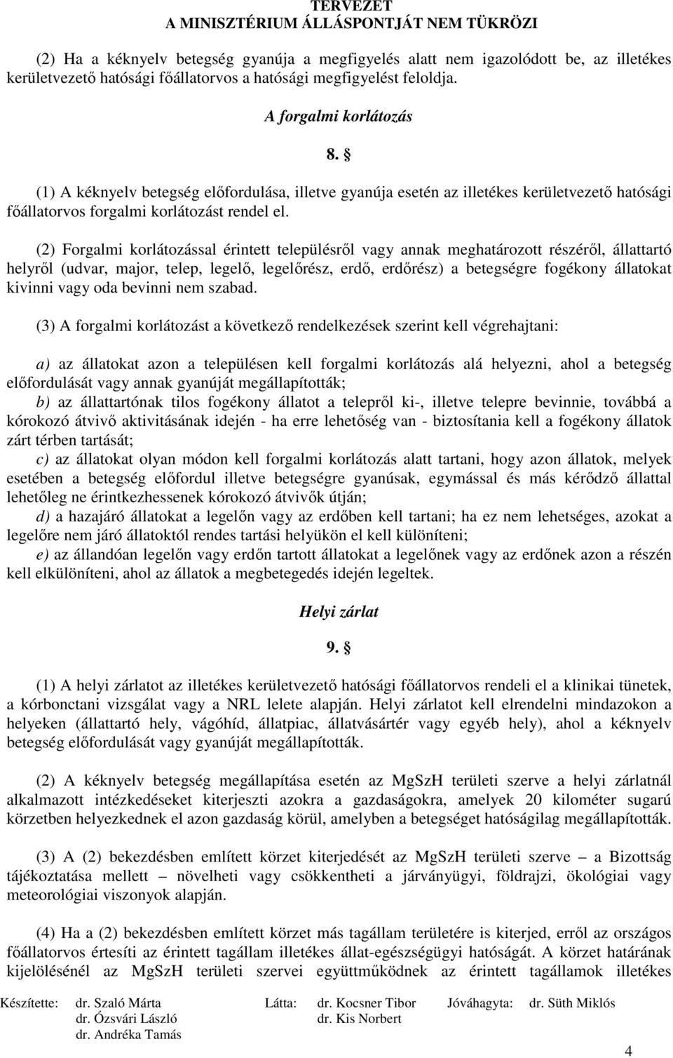 (2) Forgalmi korlátozással érintett településrıl vagy annak meghatározott részérıl, állattartó helyrıl (udvar, major, telep, legelı, legelırész, erdı, erdırész) a betegségre fogékony állatokat