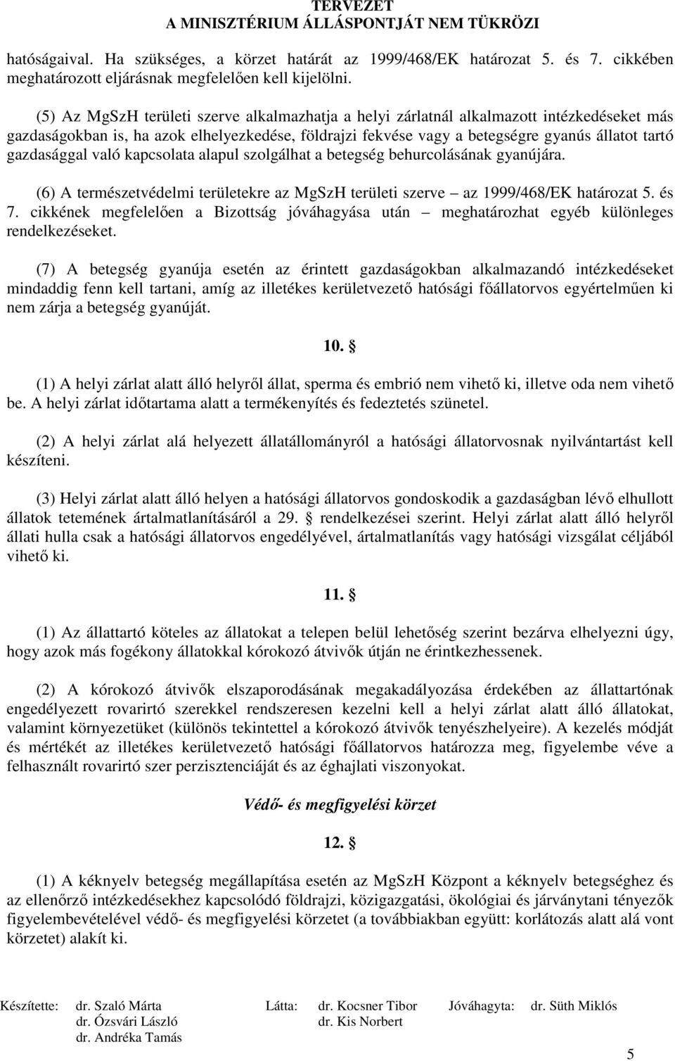 gazdasággal való kapcsolata alapul szolgálhat a betegség behurcolásának gyanújára. (6) A természetvédelmi területekre az MgSzH területi szerve az 1999/468/EK határozat 5. és 7.