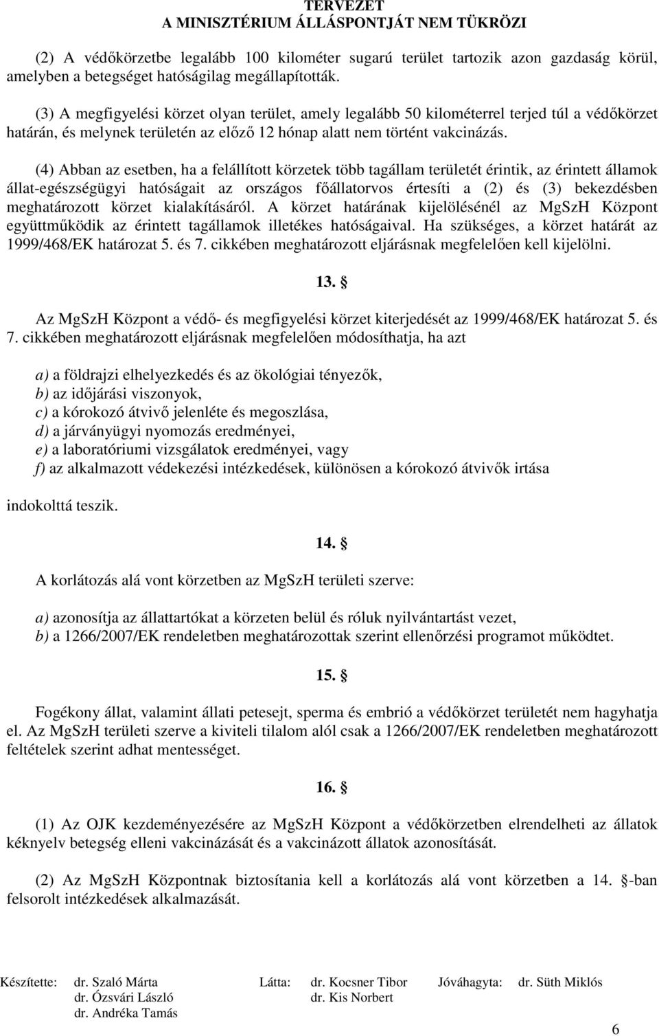 (4) Abban az esetben, ha a felállított körzetek több tagállam területét érintik, az érintett államok állat-egészségügyi hatóságait az országos fıállatorvos értesíti a (2) és (3) bekezdésben