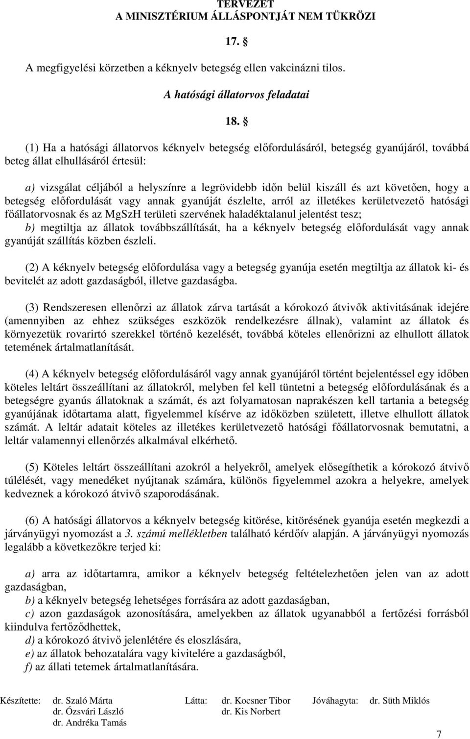 azt követıen, hogy a betegség elıfordulását vagy annak gyanúját észlelte, arról az illetékes kerületvezetı hatósági fıállatorvosnak és az MgSzH területi szervének haladéktalanul jelentést tesz; b)