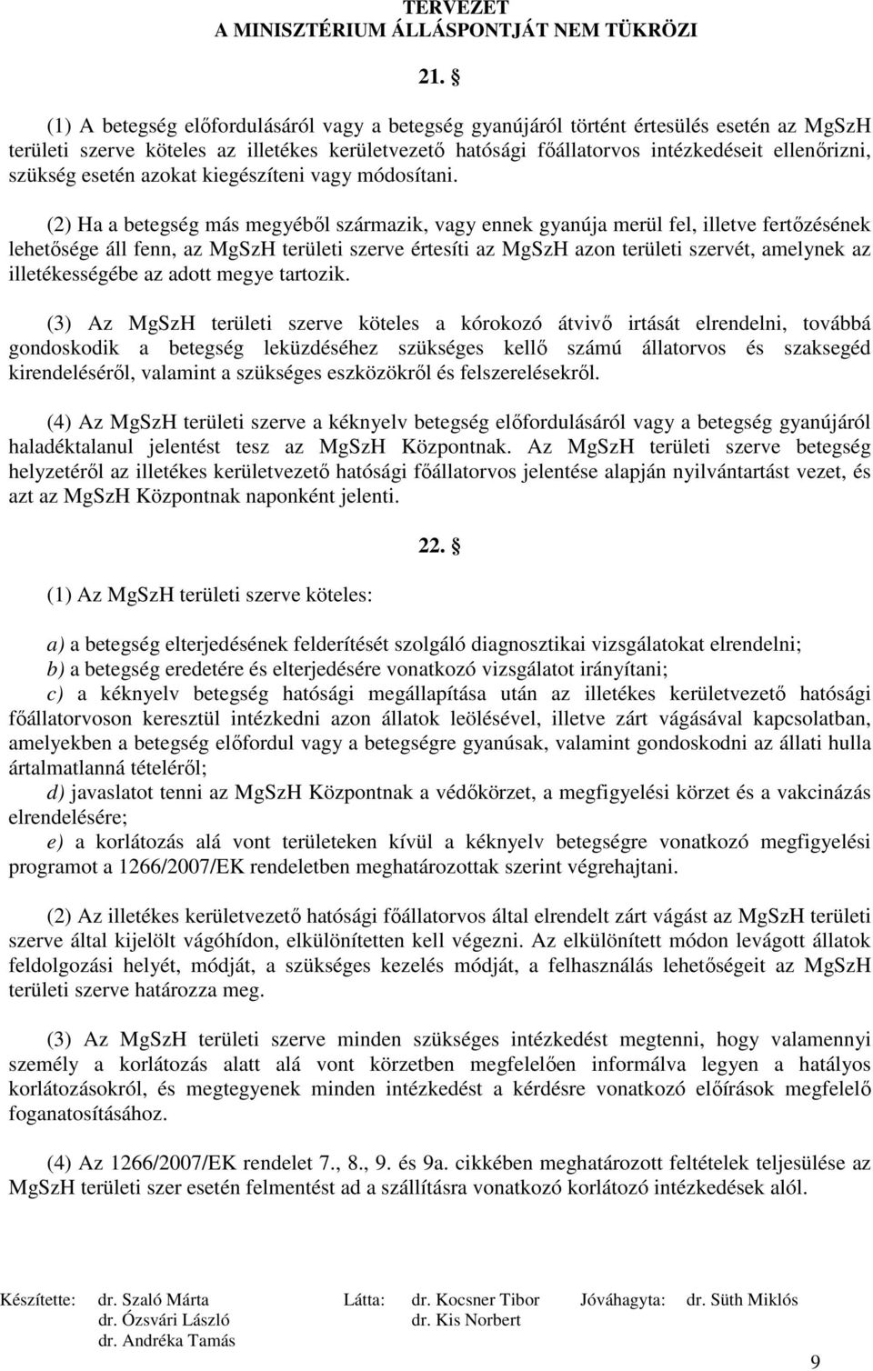 (2) Ha a betegség más megyébıl származik, vagy ennek gyanúja merül fel, illetve fertızésének lehetısége áll fenn, az MgSzH területi szerve értesíti az MgSzH azon területi szervét, amelynek az