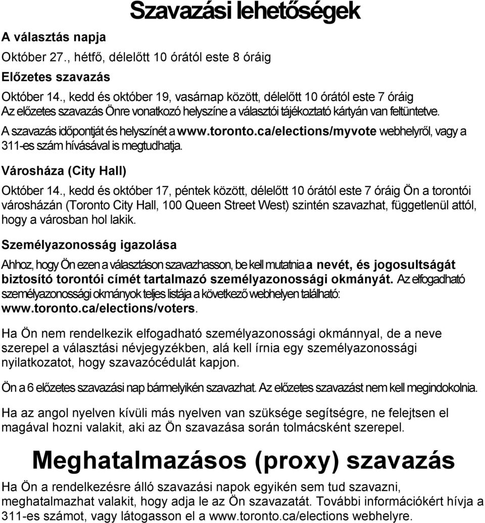 A szavazás időpontját és helyszínét a www.toronto.ca/elections/myvote webhelyről, vagy a 311-es szám hívásával is megtudhatja. Városháza (City Hall) Október 14.