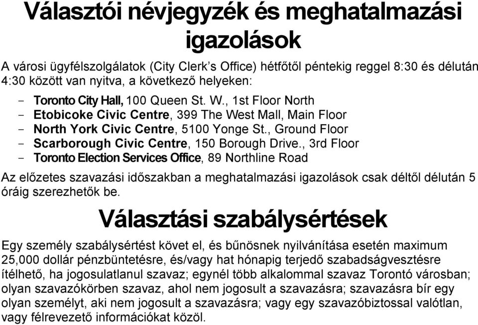 , 3rd Floor Toronto Election Services Office, 89 Northline Road Az előzetes szavazási időszakban a meghatalmazási igazolások csak déltől délután 5 óráig szerezhetők be.