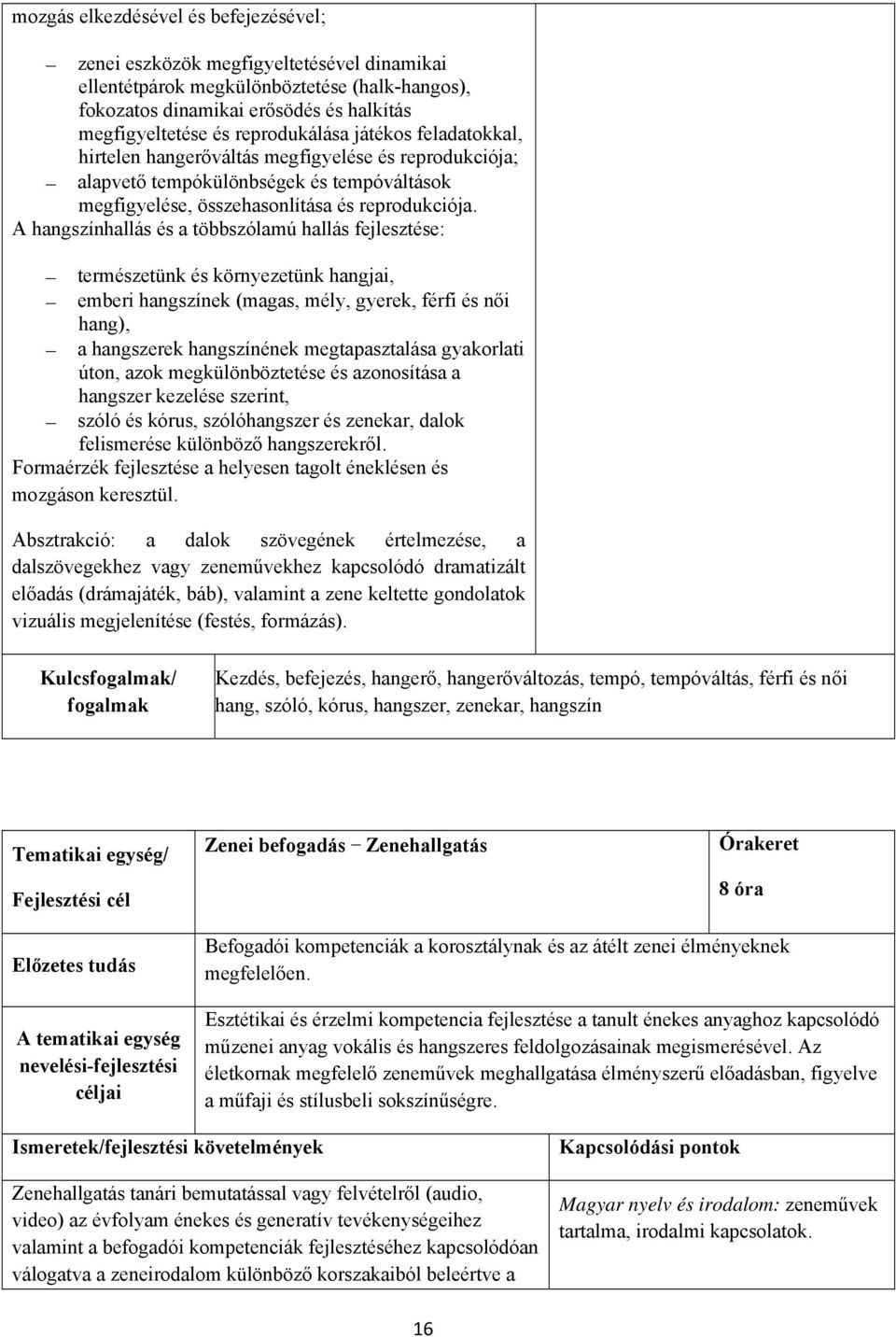 A hangszínhallás és a többszólamú hallás fejlesztése: természetünk és környezetünk hangjai, emberi hangszínek (magas, mély, gyerek, férfi és női hang), a hangszerek hangszínének megtapasztalása