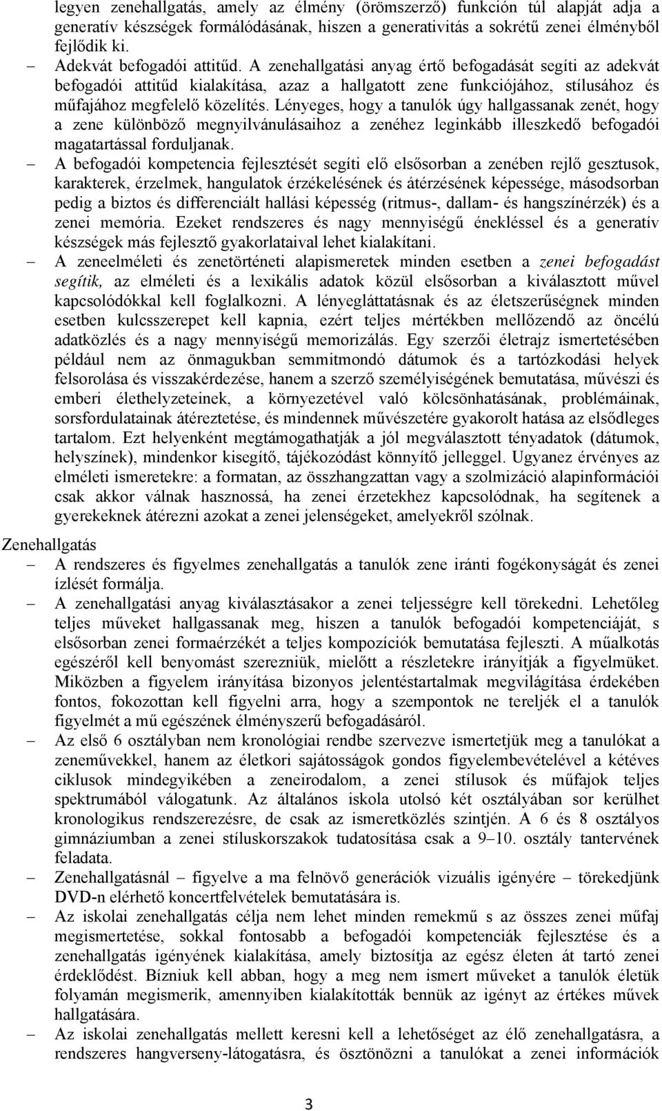 Lényeges, hogy a tanulók úgy hallgassanak zenét, hogy a zene különböző megnyilvánulásaihoz a zenéhez leginkább illeszkedő befogadói magatartással forduljanak.