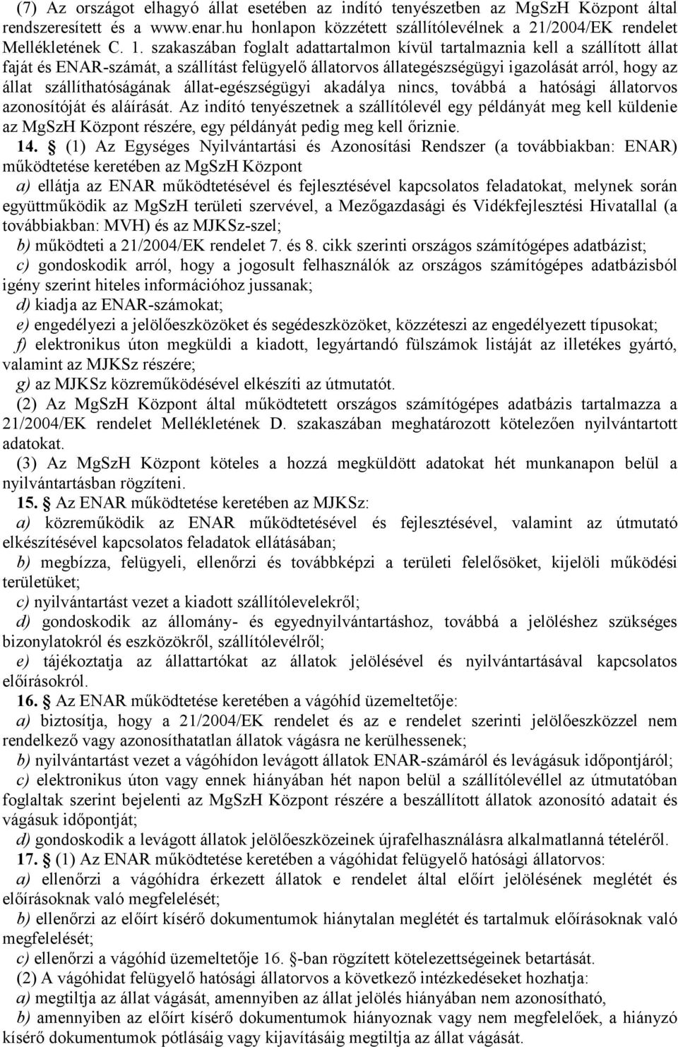 szállíthatóságának állat-egészségügyi akadálya nincs, továbbá a hatósági állatorvos azonosítóját és aláírását.