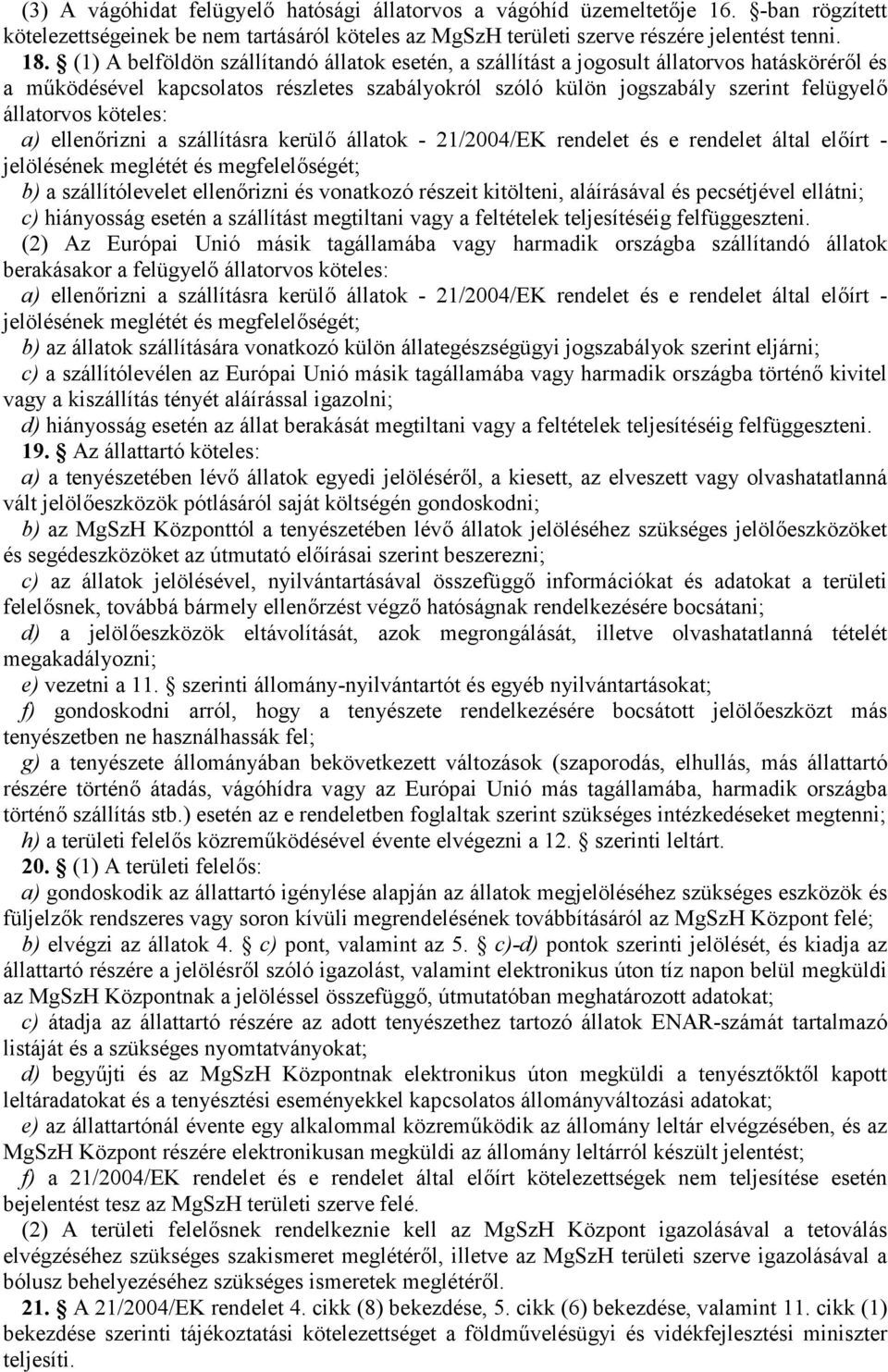 köteles: a) ellenőrizni a szállításra kerülő állatok - 21/2004/EK rendelet és e rendelet által előírt - jelölésének meglétét és megfelelőségét; b) a szállítólevelet ellenőrizni és vonatkozó részeit