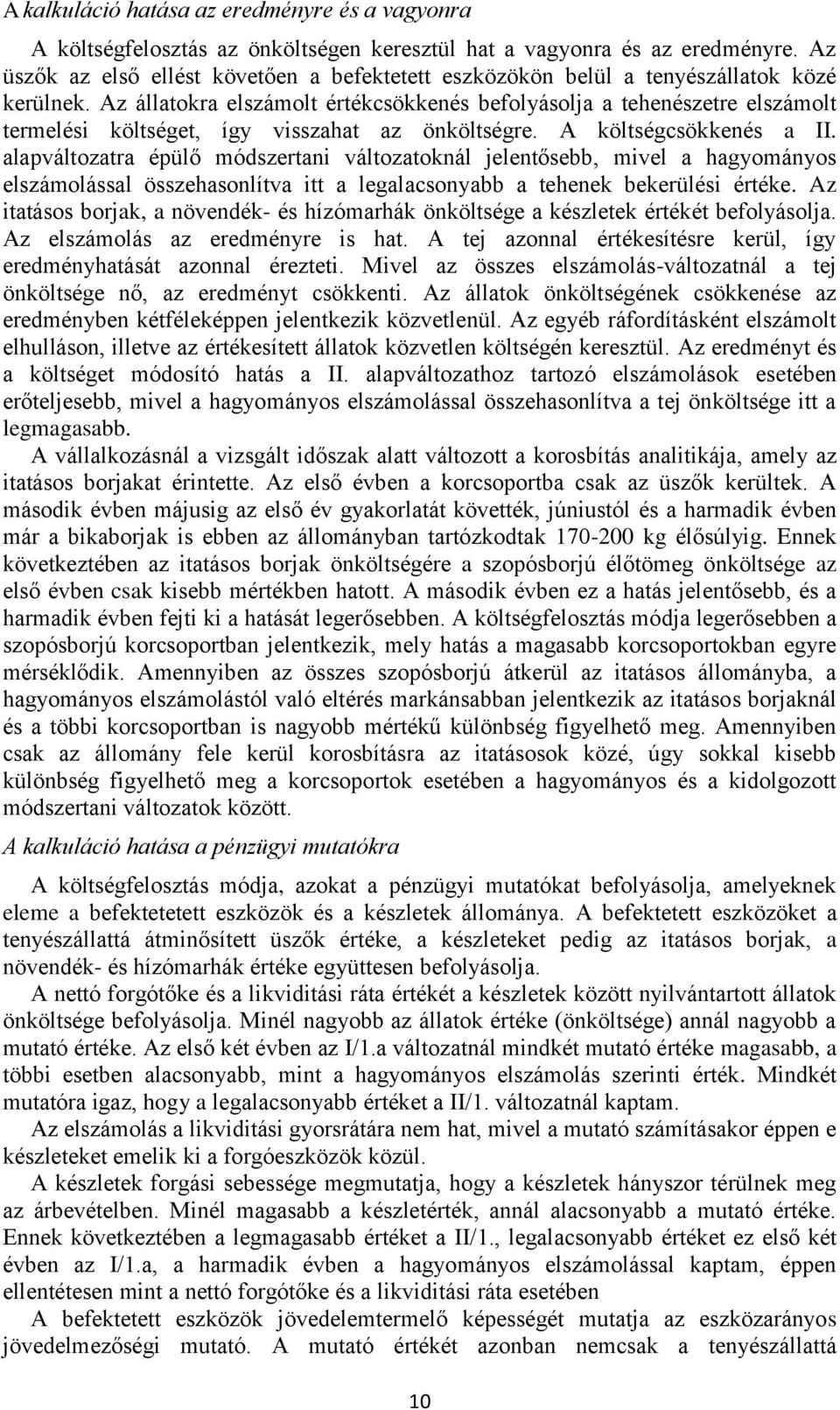 Az állatokra elszámolt értékcsökkenés befolyásolja a tehenészetre elszámolt termelési költséget, így visszahat az önköltségre. A költségcsökkenés a II.