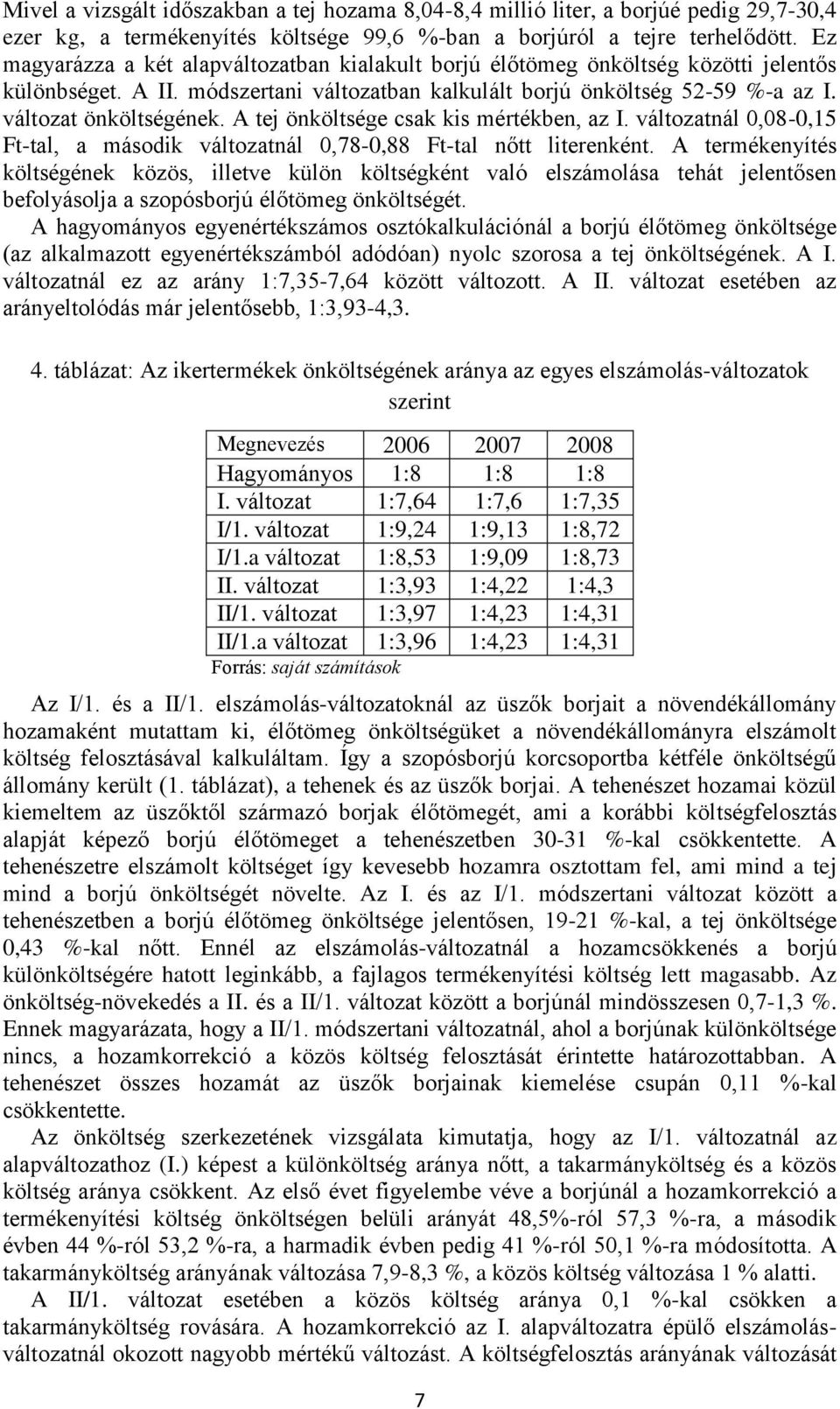 A tej önköltsége csak kis mértékben, az I. változatnál 0,08-0,15 Ft-tal, a második változatnál 0,78-0,88 Ft-tal nőtt literenként.