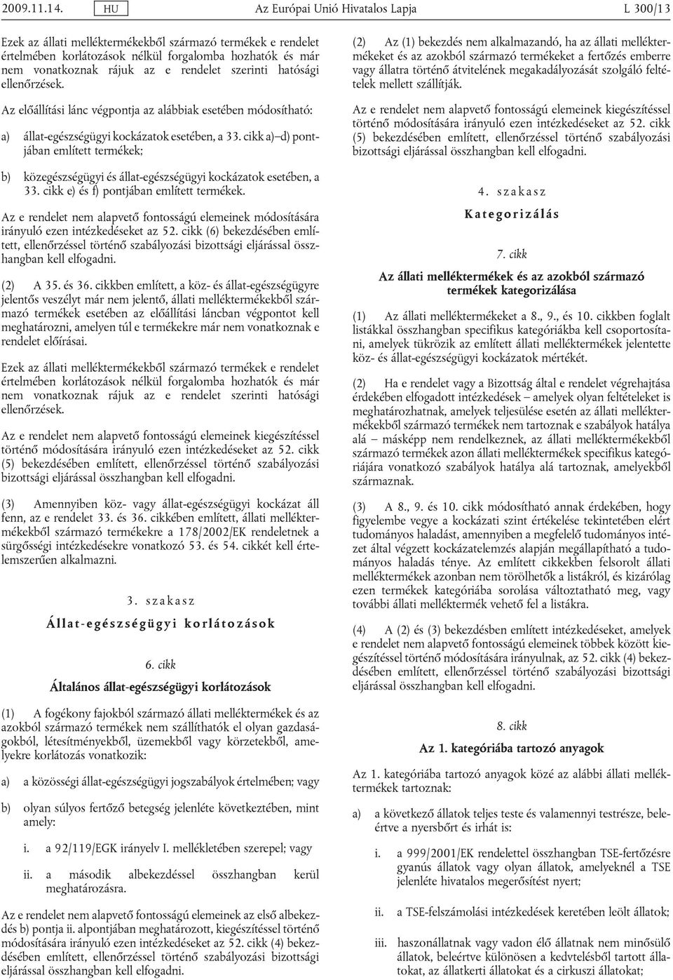 cikk a) d) pontjában említett termékek; b) közegészségügyi és állat-egészségügyi kockázatok esetében, a 33. cikk e) és f) pontjában említett termékek.