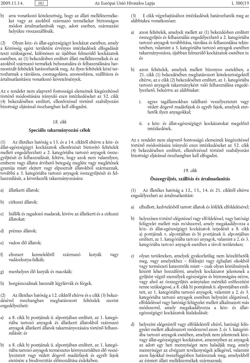 (2) Olyan köz- és állat-egészségügyi kockázat esetében, amely a Közösség egész területére érvényes intézkedések elfogadását teszi szükségessé, különösen az újabban felmerülő kockázatok esetében, az