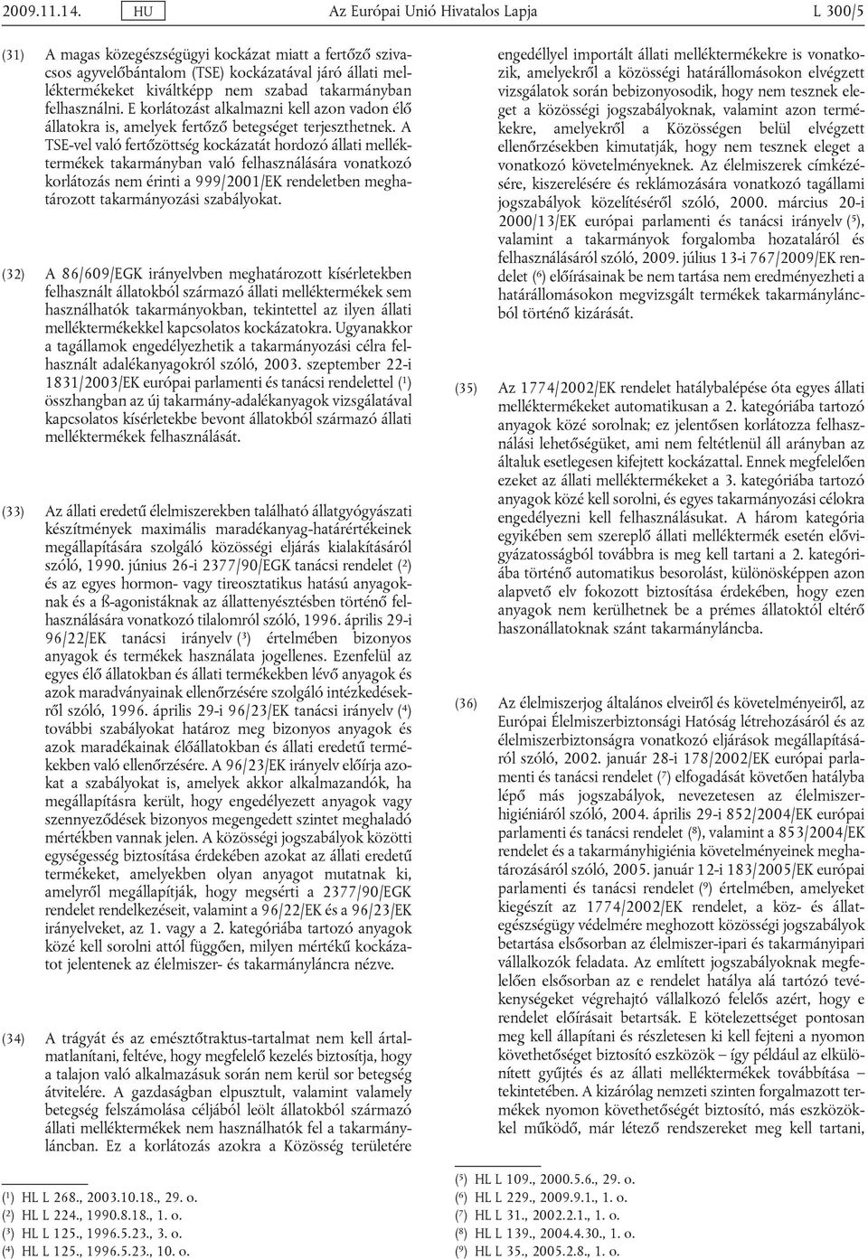 A TSE-vel való fertőzöttség kockázatát hordozó állati melléktermékek takarmányban való felhasználására vonatkozó korlátozás nem érinti a 999/2001/EK rendeletben meghatározott takarmányozási