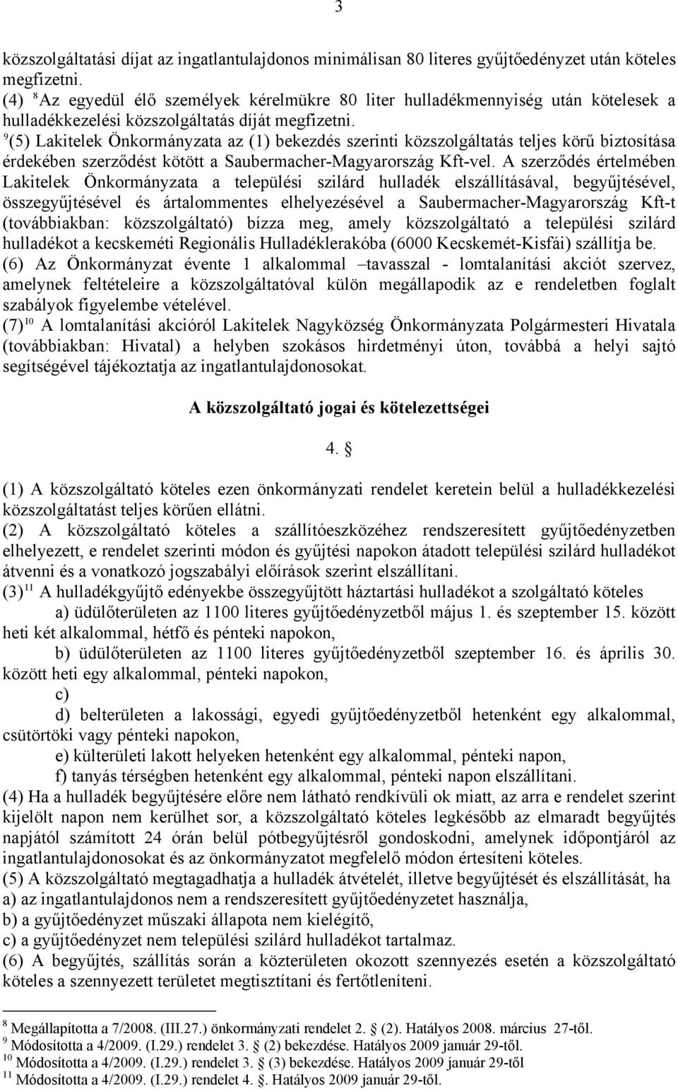 9 (5) Lakitelek Önkormányzata az (1) bekezdés szerinti közszolgáltatás teljes körű biztosítása érdekében szerződést kötött a Saubermacher-Magyarország Kft-vel.