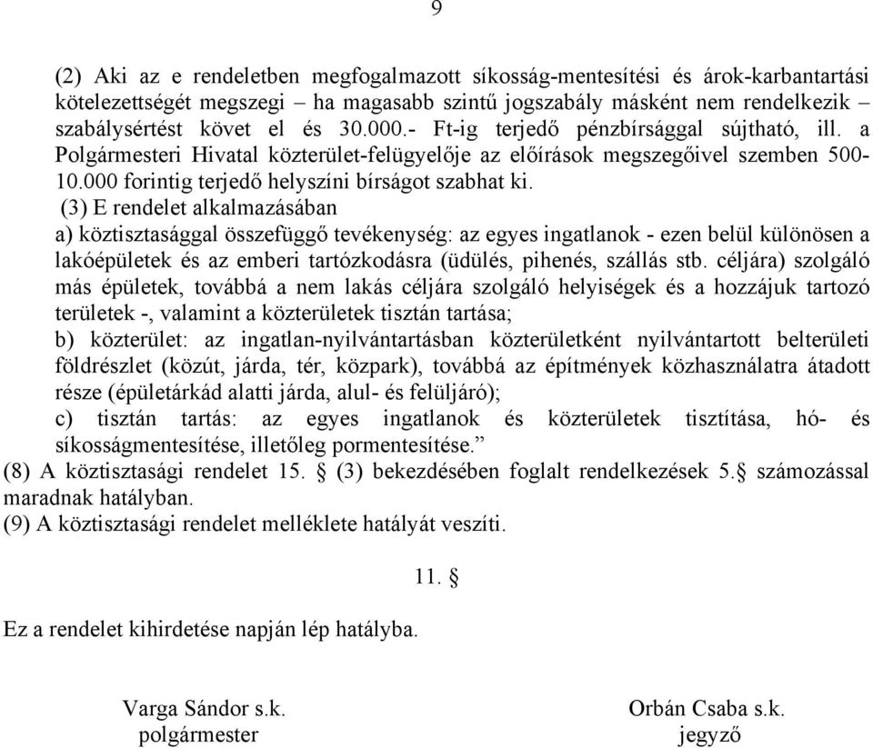 (3) E rendelet alkalmazásában a) köztisztasággal összefüggő tevékenység: az egyes ingatlanok - ezen belül különösen a lakóépületek és az emberi tartózkodásra (üdülés, pihenés, szállás stb.