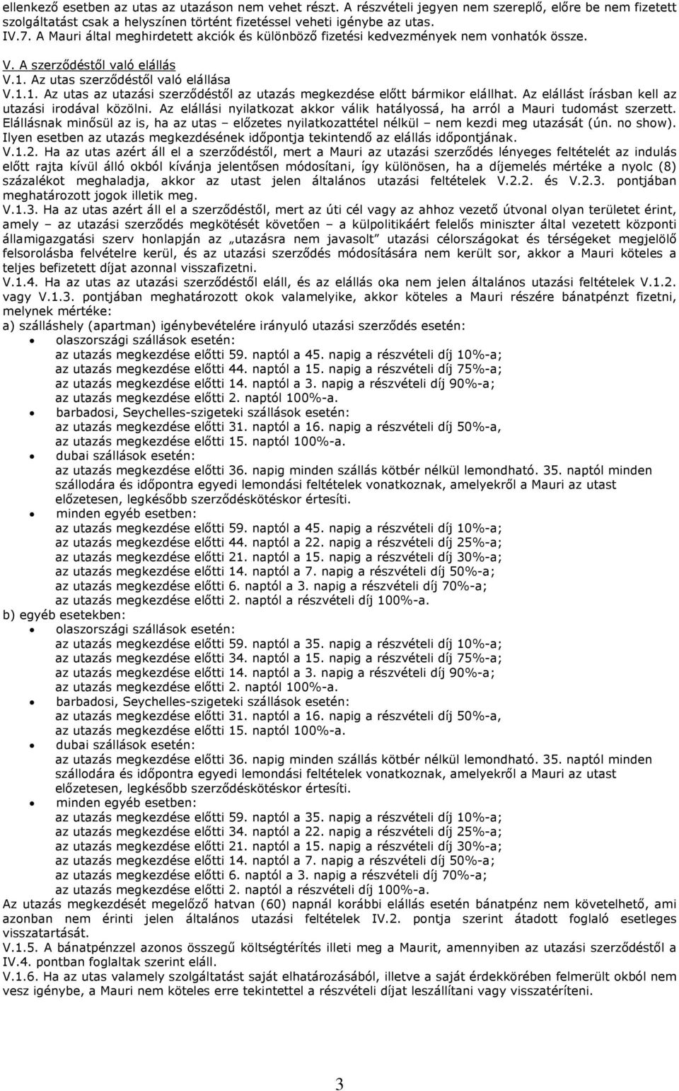 Az utas szerződéstől való elállása V.1.1. Az utas az utazási szerződéstől az utazás megkezdése előtt bármikor elállhat. Az elállást írásban kell az utazási irodával közölni.