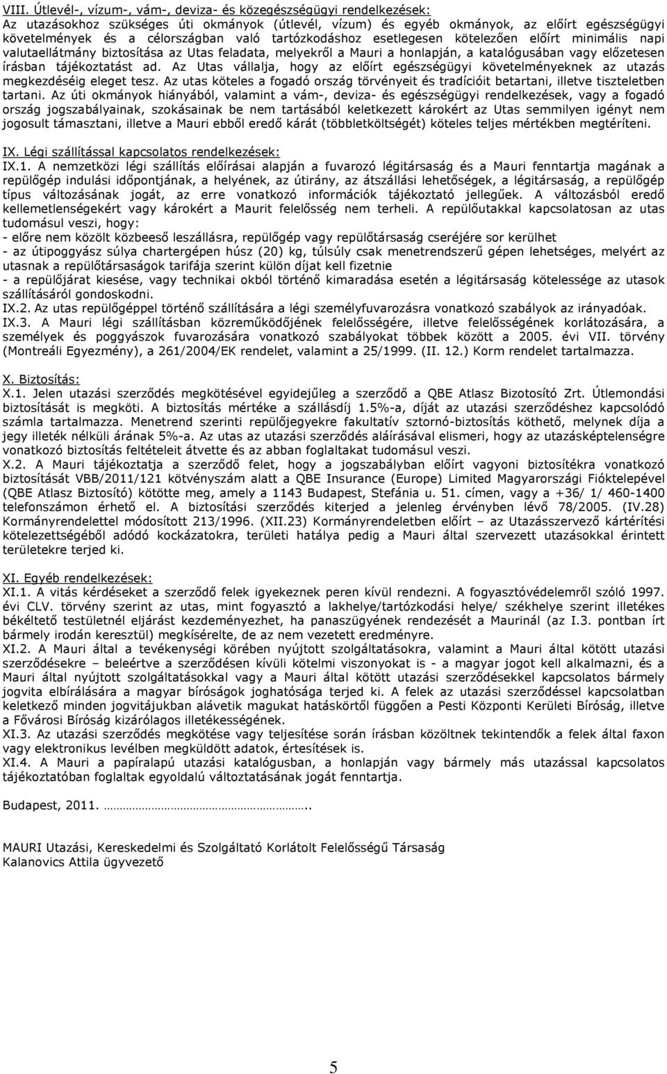 tájékoztatást ad. Az Utas vállalja, hogy az előírt egészségügyi követelményeknek az utazás megkezdéséig eleget tesz.